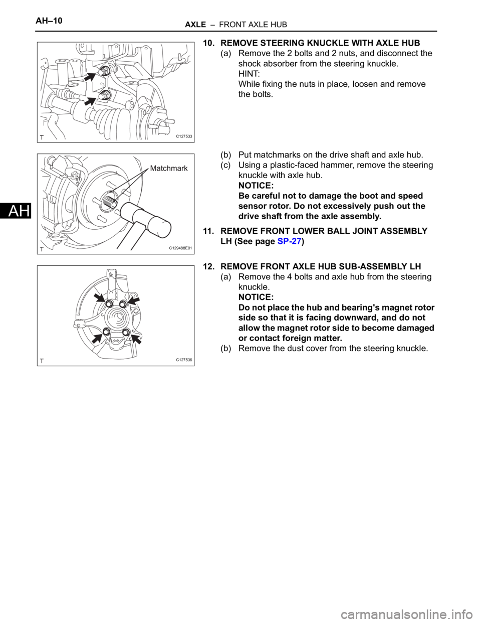 TOYOTA RAV4 2006  Service Repair Manual AH–10AXLE  –  FRONT AXLE HUB
AH
10. REMOVE STEERING KNUCKLE WITH AXLE HUB
(a) Remove the 2 bolts and 2 nuts, and disconnect the 
shock absorber from the steering knuckle.
HINT:
While fixing the nu