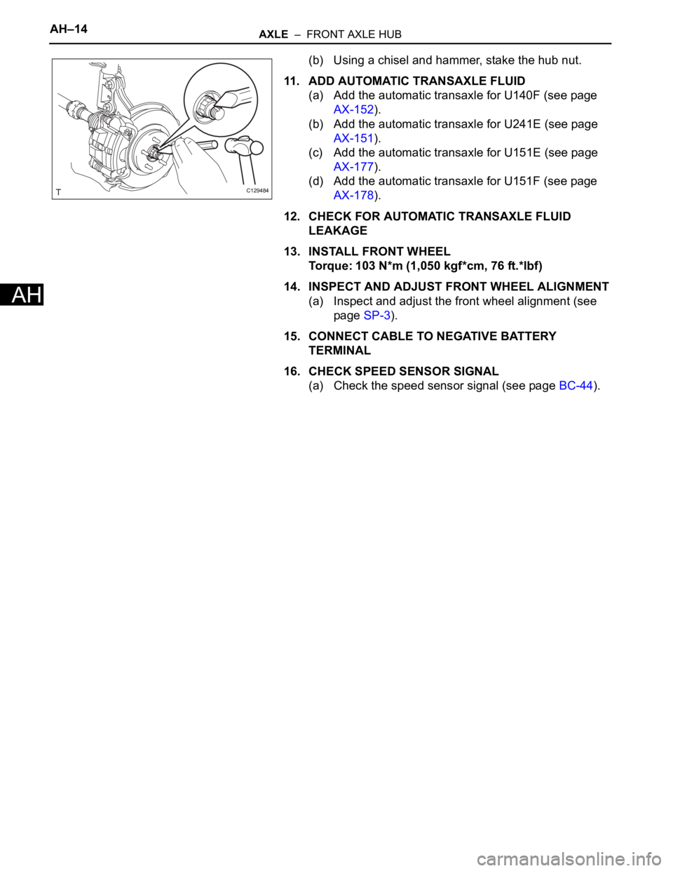 TOYOTA RAV4 2006  Service Repair Manual AH–14AXLE  –  FRONT AXLE HUB
AH
(b) Using a chisel and hammer, stake the hub nut.
11. ADD AUTOMATIC TRANSAXLE FLUID
(a) Add the automatic transaxle for U140F (see page 
AX-152).
(b) Add the automa