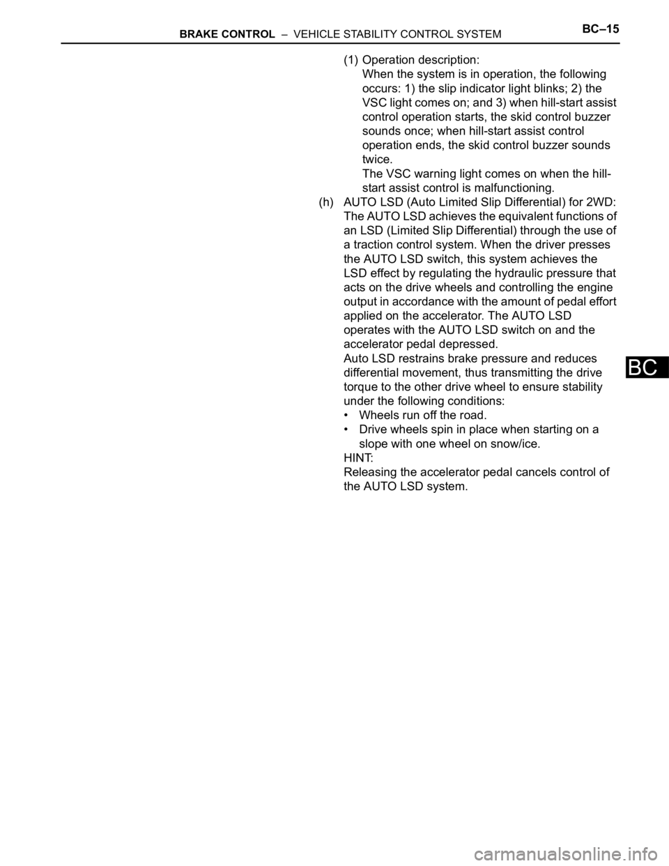 TOYOTA RAV4 2006  Service Repair Manual BRAKE CONTROL  –  VEHICLE STABILITY CONTROL SYSTEMBC–15
BC
(1) Operation description: 
When the system is in operation, the following 
occurs: 1) the slip indicator light blinks; 2) the 
VSC light