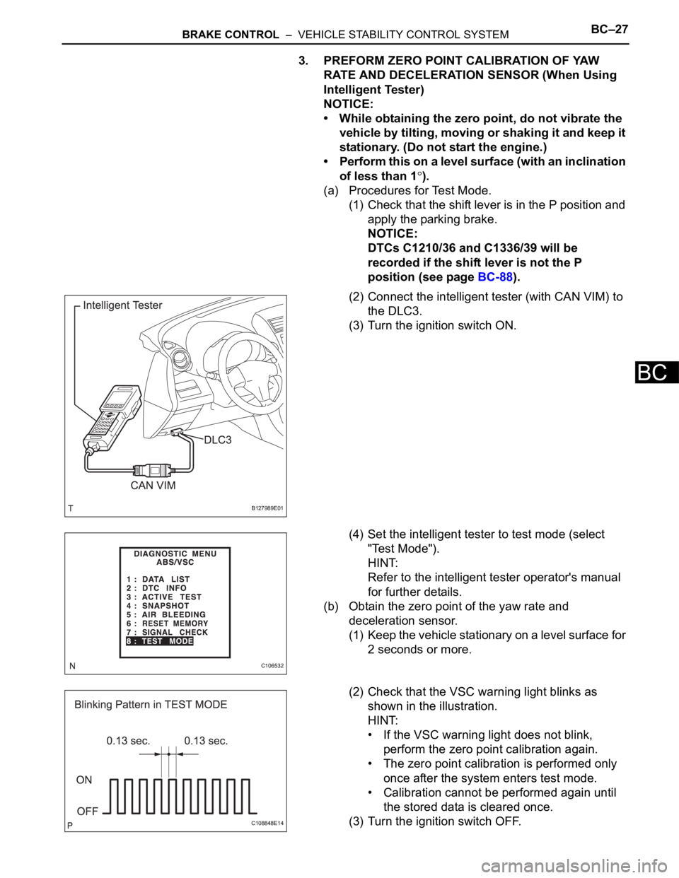 TOYOTA RAV4 2006  Service Repair Manual BRAKE CONTROL  –  VEHICLE STABILITY CONTROL SYSTEMBC–27
BC
3. PREFORM ZERO POINT CALIBRATION OF YAW 
RATE AND DECELERATION SENSOR (When Using 
Intelligent Tester)
NOTICE:
• While obtaining the z