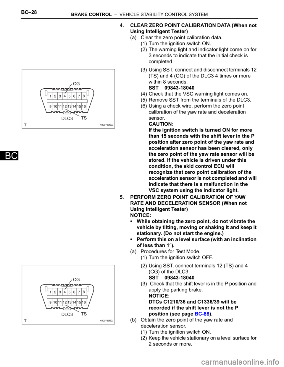 TOYOTA RAV4 2006  Service Repair Manual BC–28BRAKE CONTROL  –  VEHICLE STABILITY CONTROL SYSTEM
BC
4. CLEAR ZERO POINT CALIBRATION DATA (When not 
Using Intelligent Tester)
(a) Clear the zero point calibration data.
(1) Turn the ignitio