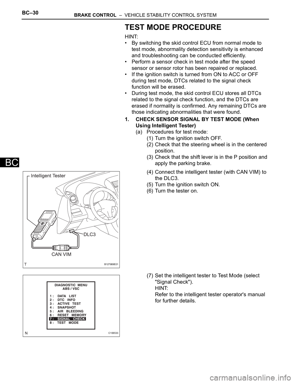 TOYOTA RAV4 2006  Service Repair Manual BC–30BRAKE CONTROL  –  VEHICLE STABILITY CONTROL SYSTEM
BC
TEST MODE PROCEDURE
HINT:
• By switching the skid control ECU from normal mode to 
test mode, abnormality detection sensitivity is enha