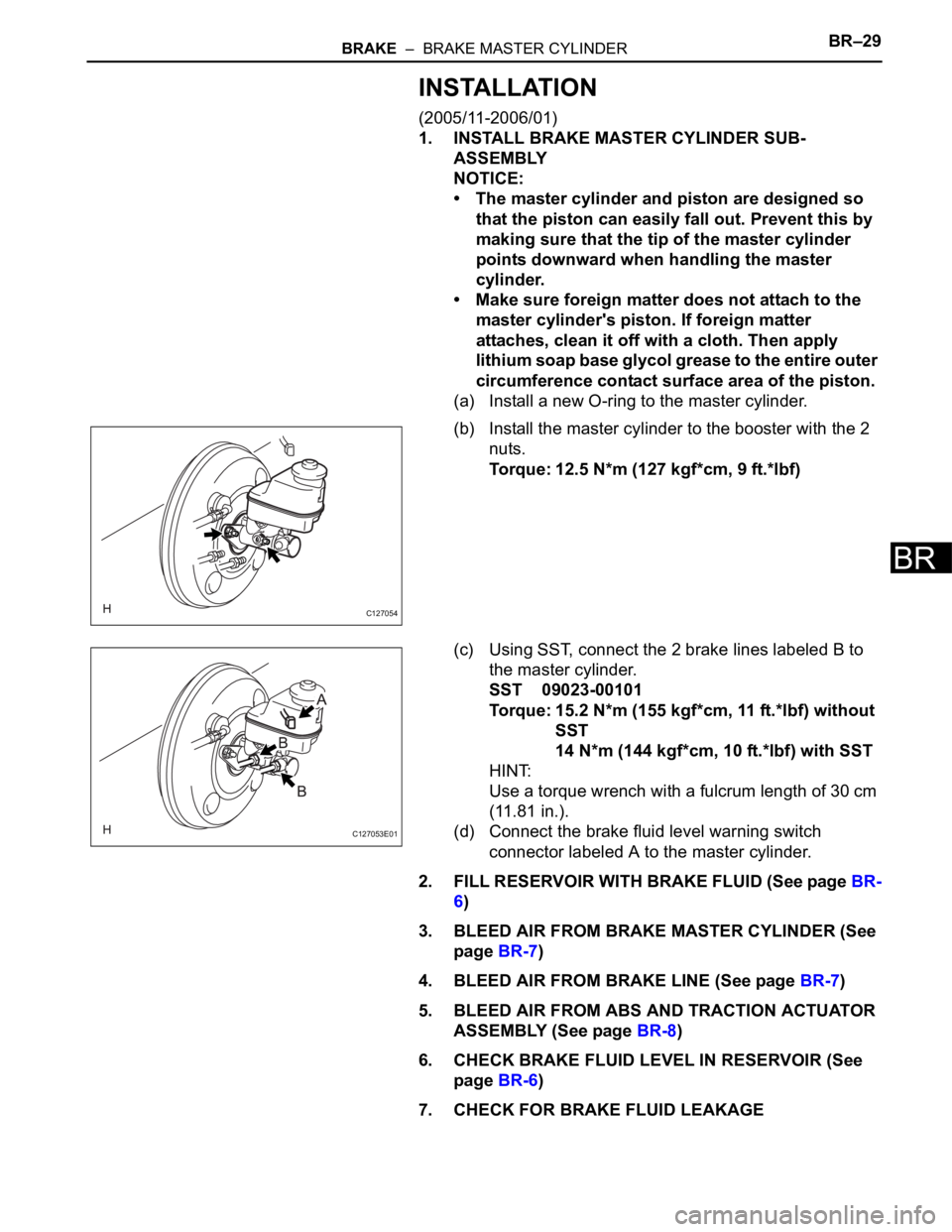 TOYOTA RAV4 2006 Service Repair Manual BRAKE – BRAKE MASTER CYLINDERBR–29
BR
INSTALLATION
(2005/11-2006/01)
1. INSTALL BRAKE MASTER CYLINDER SUB-
ASSEMBLY
NOTICE:
• The master cylinder and piston are designed so
that the piston ca TOYOTA RAV4 2006 Service Repair Manual BRAKE – BRAKE MASTER CYLINDERBR–29
BR
INSTALLATION
(2005/11-2006/01)
1. INSTALL BRAKE MASTER CYLINDER SUB-
ASSEMBLY
NOTICE:
• The master cylinder and piston are designed so
that the piston ca