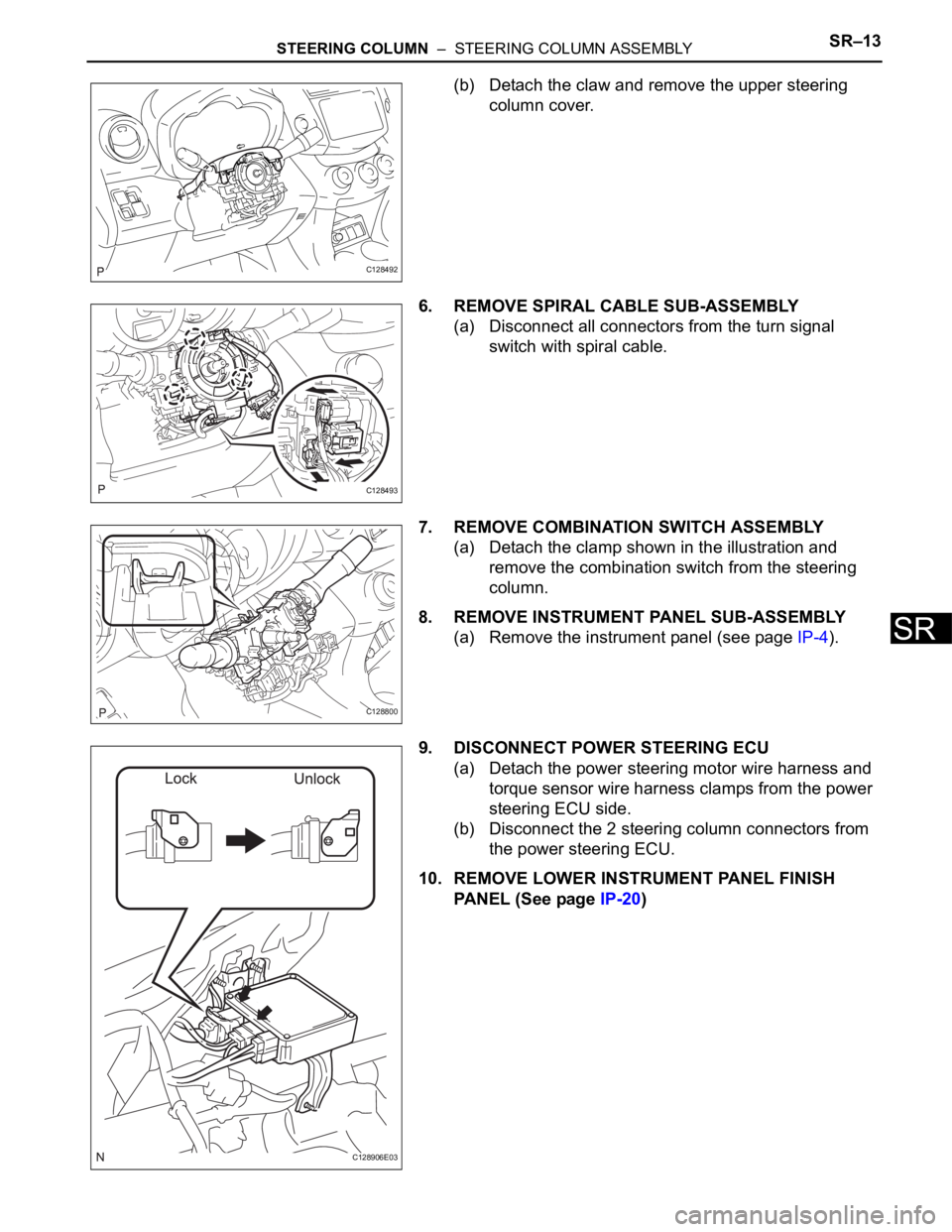 TOYOTA RAV4 2006  Service Repair Manual STEERING COLUMN  –  STEERING COLUMN ASSEMBLYSR–13
SR
(b) Detach the claw and remove the upper steering 
column cover.
6. REMOVE SPIRAL CABLE SUB-ASSEMBLY
(a) Disconnect all connectors from the tur