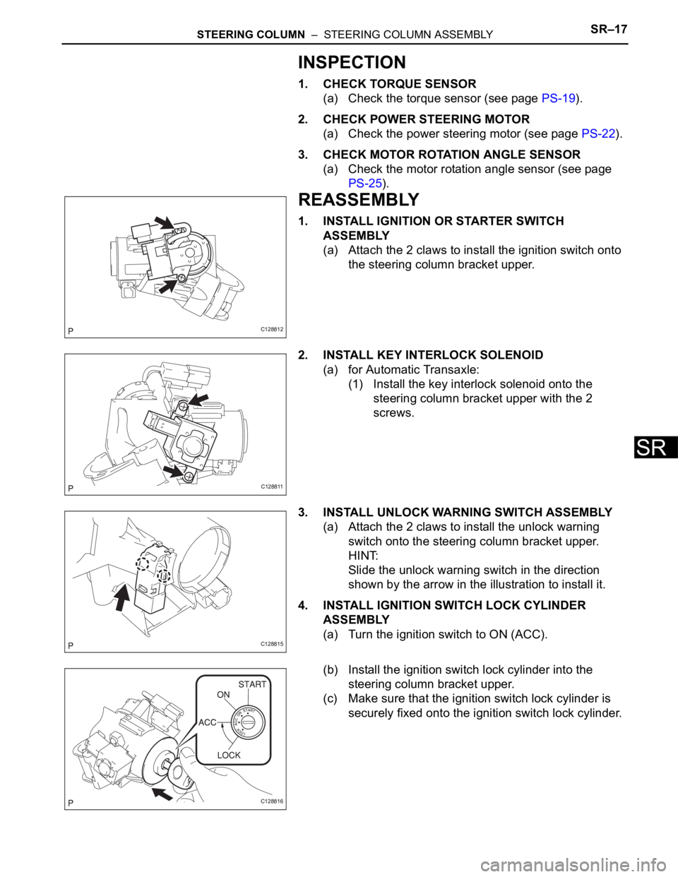 TOYOTA RAV4 2006  Service Repair Manual STEERING COLUMN  –  STEERING COLUMN ASSEMBLYSR–17
SR
INSPECTION
1. CHECK TORQUE SENSOR
(a) Check the torque sensor (see page PS-19).
2. CHECK POWER STEERING MOTOR
(a) Check the power steering moto
