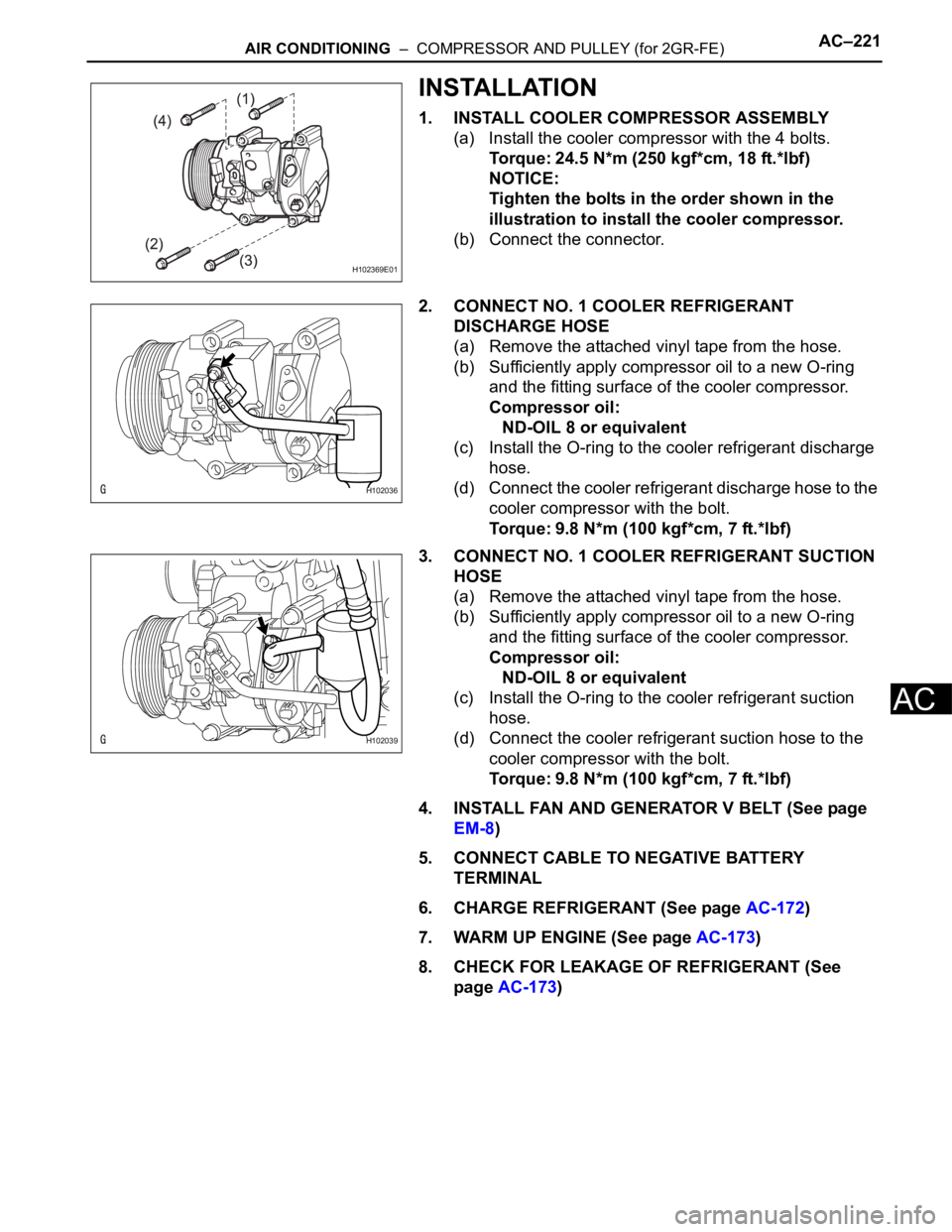 TOYOTA RAV4 2006  Service Repair Manual AIR CONDITIONING  –  COMPRESSOR AND PULLEY (for 2GR-FE)AC–221
AC
INSTALLATION
1. INSTALL COOLER COMPRESSOR ASSEMBLY
(a) Install the cooler compressor with the 4 bolts.
Torque: 24.5 N*m (250 kgf*cm