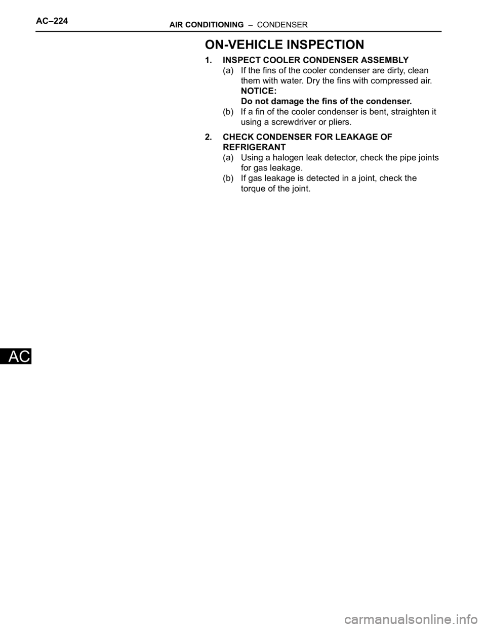 TOYOTA RAV4 2006  Service Repair Manual AC–224AIR CONDITIONING  –  CONDENSER
AC
ON-VEHICLE INSPECTION
1. INSPECT COOLER CONDENSER ASSEMBLY
(a) If the fins of the cooler condenser are dirty, clean 
them with water. Dry the fins with comp