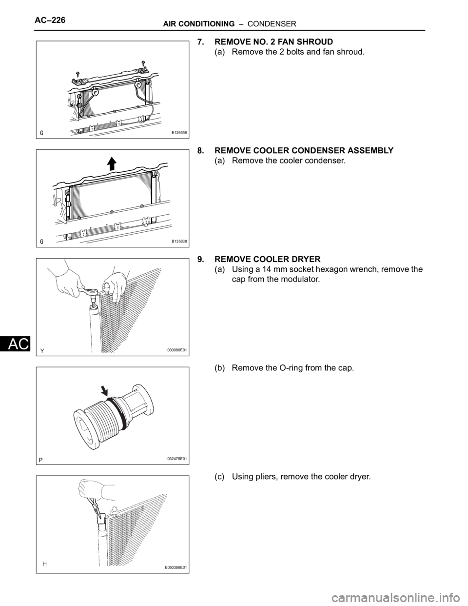 TOYOTA RAV4 2006  Service Repair Manual AC–226AIR CONDITIONING  –  CONDENSER
AC
7. REMOVE NO. 2 FAN SHROUD
(a) Remove the 2 bolts and fan shroud.
8. REMOVE COOLER CONDENSER ASSEMBLY
(a) Remove the cooler condenser.
9. REMOVE COOLER DRYE