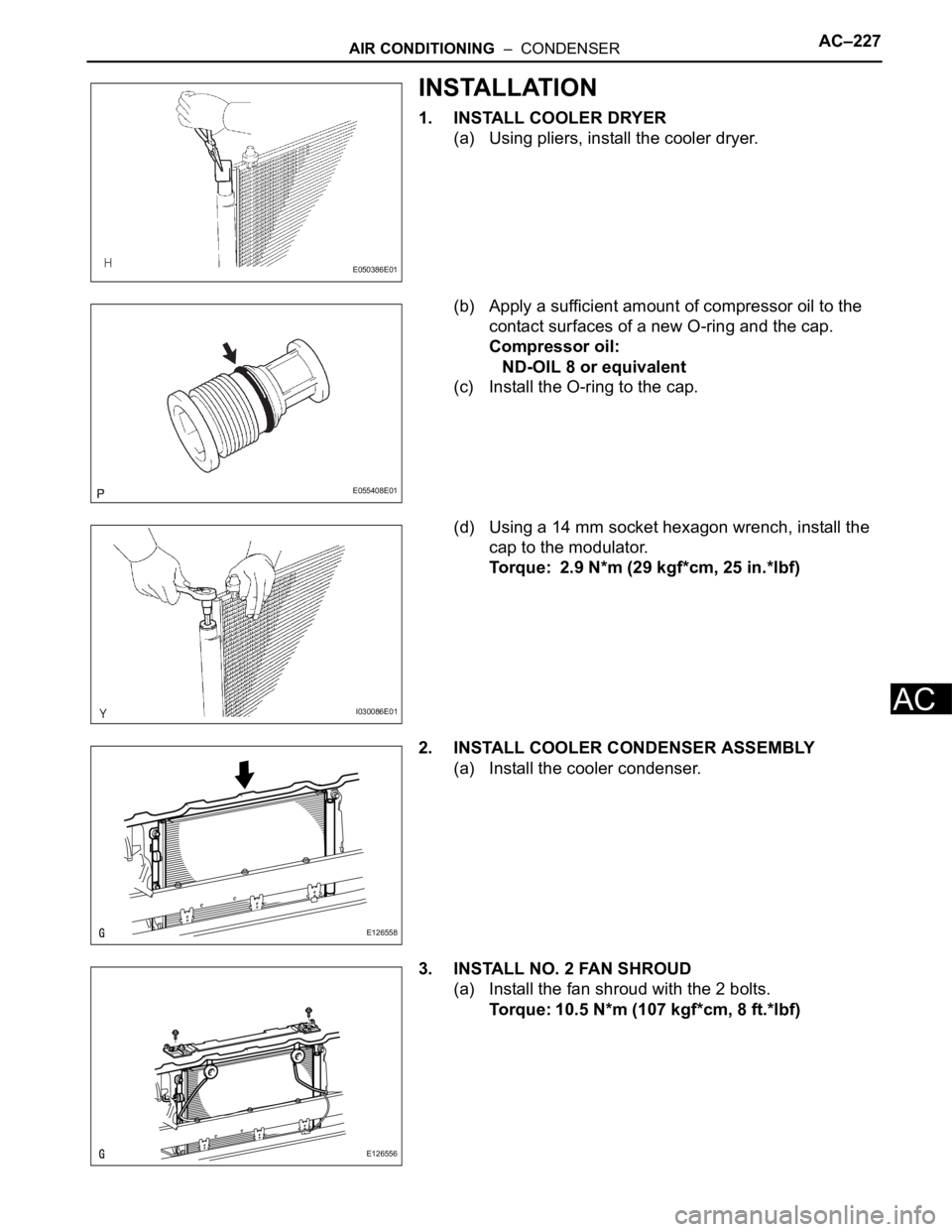 TOYOTA RAV4 2006  Service Repair Manual AIR CONDITIONING  –  CONDENSERAC–227
AC
INSTALLATION
1. INSTALL COOLER DRYER
(a) Using pliers, install the cooler dryer.
(b) Apply a sufficient amount of compressor oil to the 
contact surfaces of