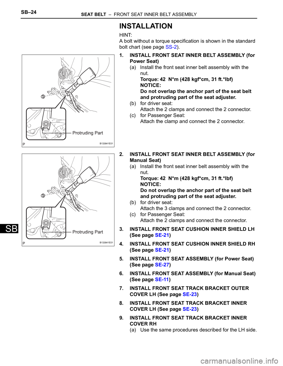 TOYOTA RAV4 2006 Service Repair Manual SB–24SEAT BELT – FRONT SEAT INNER BELT ASSEMBLY
SB
INSTALLATION
HINT:
A bolt without a torque specification is shown in the standard
bolt chart (see page SS-2).
1. INSTALL FRONT SEAT INNER BELT TOYOTA RAV4 2006 Service Repair Manual SB–24SEAT BELT – FRONT SEAT INNER BELT ASSEMBLY
SB
INSTALLATION
HINT:
A bolt without a torque specification is shown in the standard
bolt chart (see page SS-2).
1. INSTALL FRONT SEAT INNER BELT