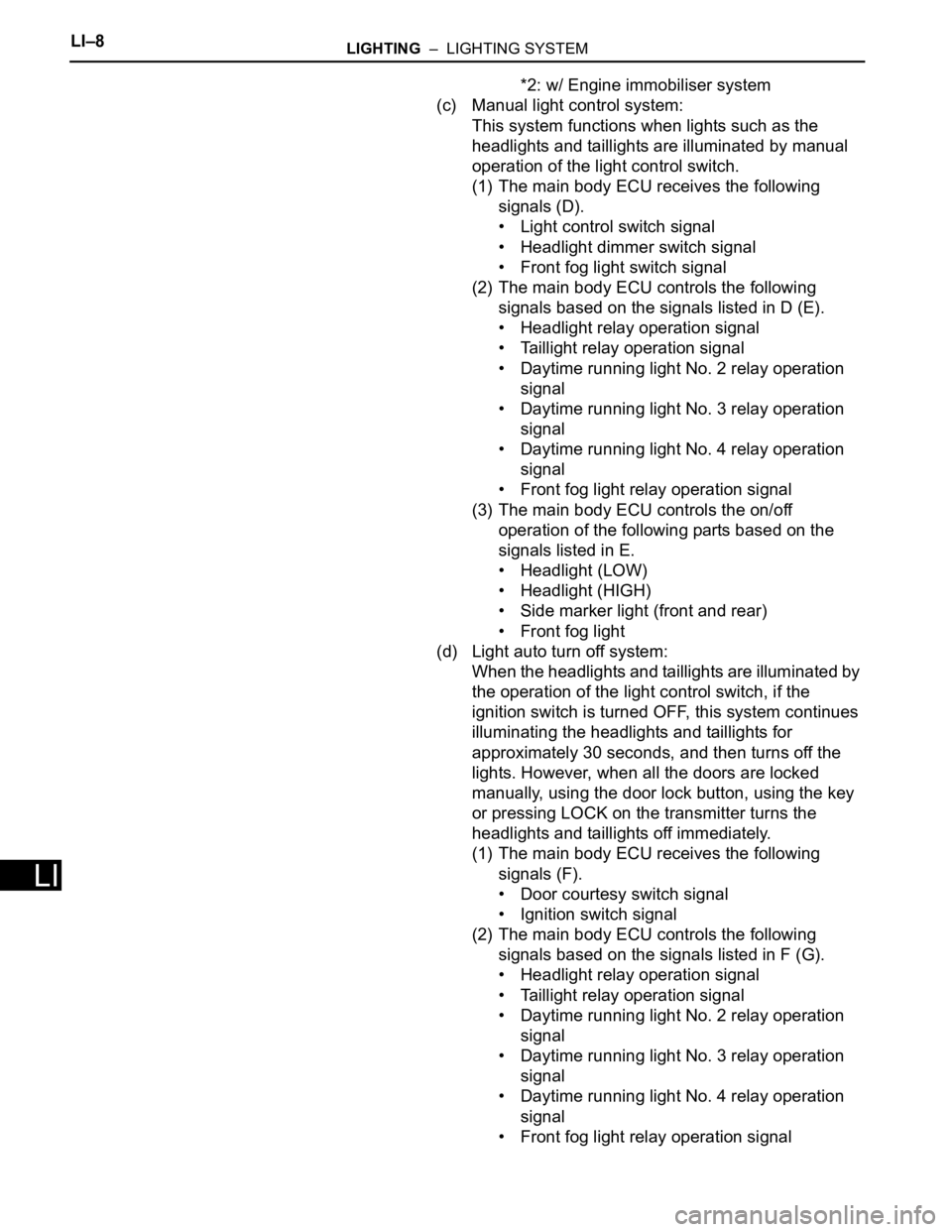 TOYOTA RAV4 2006  Service Repair Manual LI–8LIGHTING  –  LIGHTING SYSTEM
LI
*2: w/ Engine immobiliser system
(c) Manual light control system:
This system functions when lights such as the 
headlights and taillights are illuminated by ma