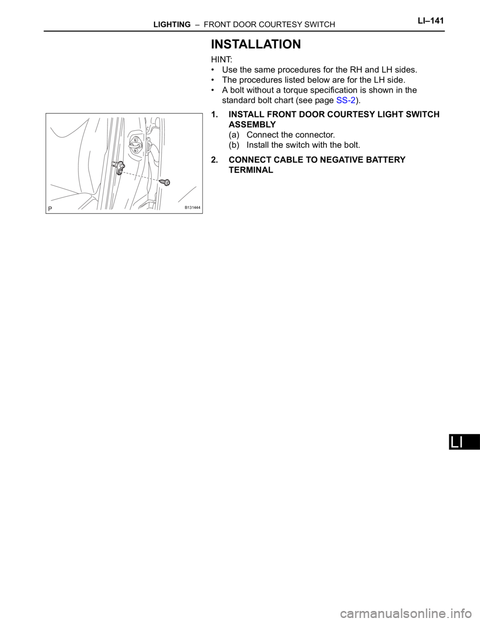 TOYOTA RAV4 2006  Service Repair Manual LIGHTING  –  FRONT DOOR COURTESY SWITCHLI–141
LI
INSTALLATION
HINT:
• Use the same procedures for the RH and LH sides.
• The procedures listed below are for the LH side.
• A bolt without a t