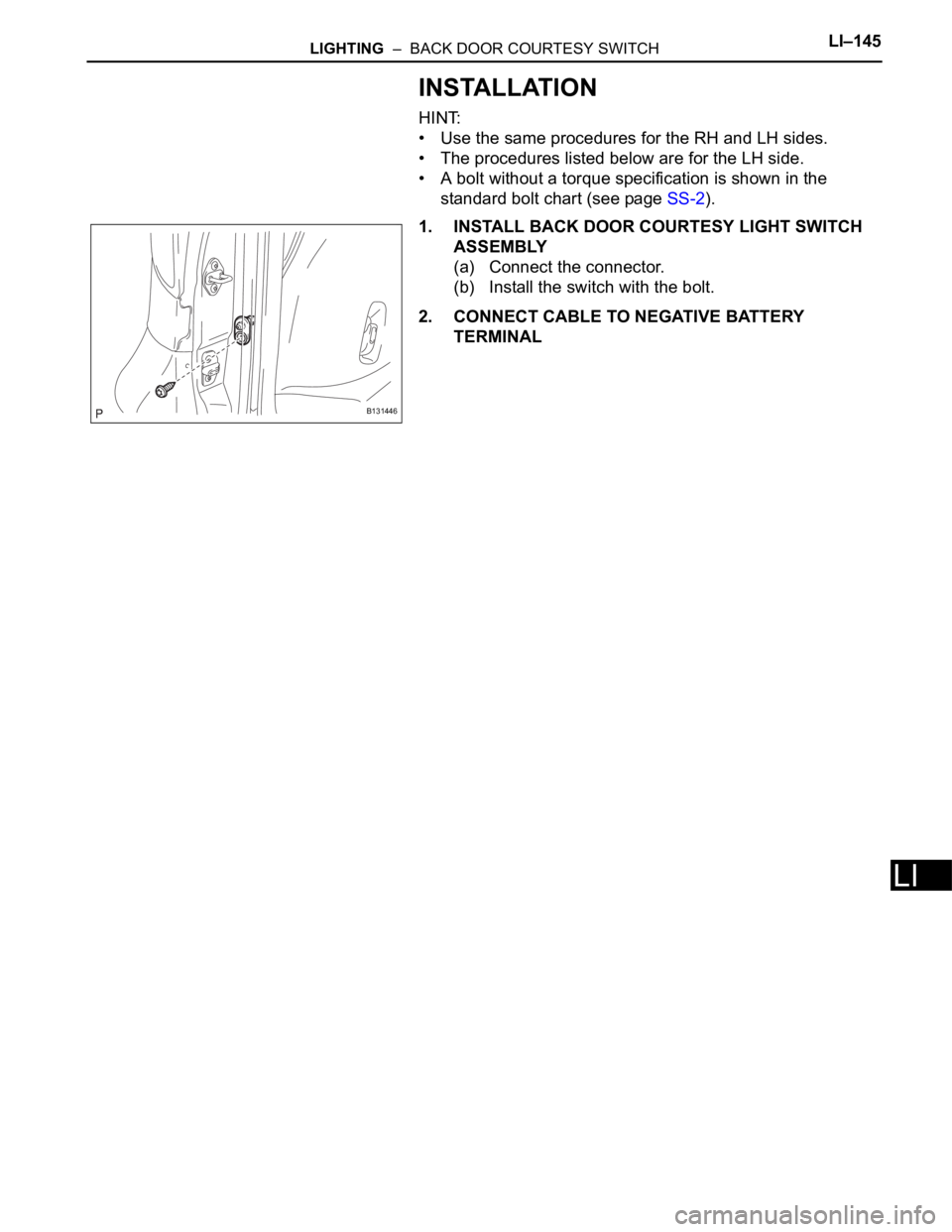 TOYOTA RAV4 2006  Service Repair Manual LIGHTING  –  BACK DOOR COURTESY SWITCHLI–145
LI
INSTALLATION
HINT:
• Use the same procedures for the RH and LH sides.
• The procedures listed below are for the LH side.
• A bolt without a to