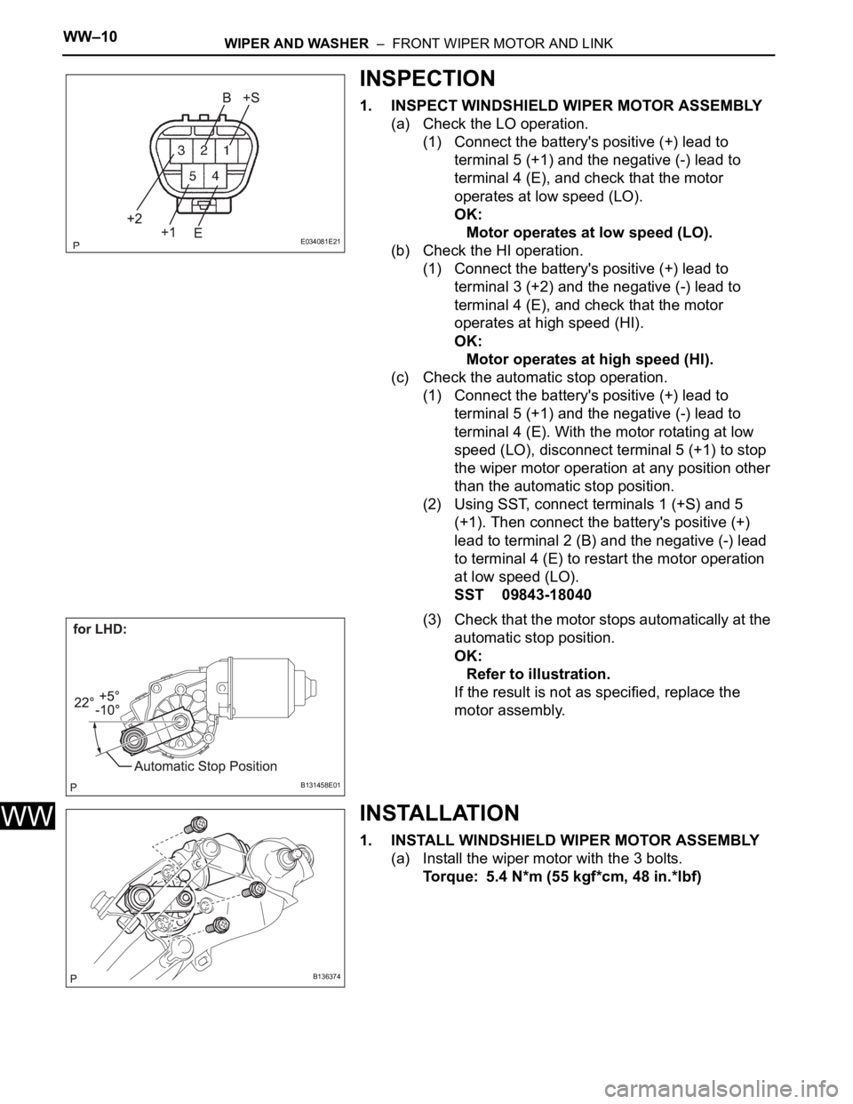 TOYOTA RAV4 2006  Service Repair Manual WW–10WIPER AND WASHER  –  FRONT WIPER MOTOR AND LINK
WW
INSPECTION
1. INSPECT WINDSHIELD WIPER MOTOR ASSEMBLY
(a) Check the LO operation.
(1) Connect the battery's positive (+) lead to 
termin