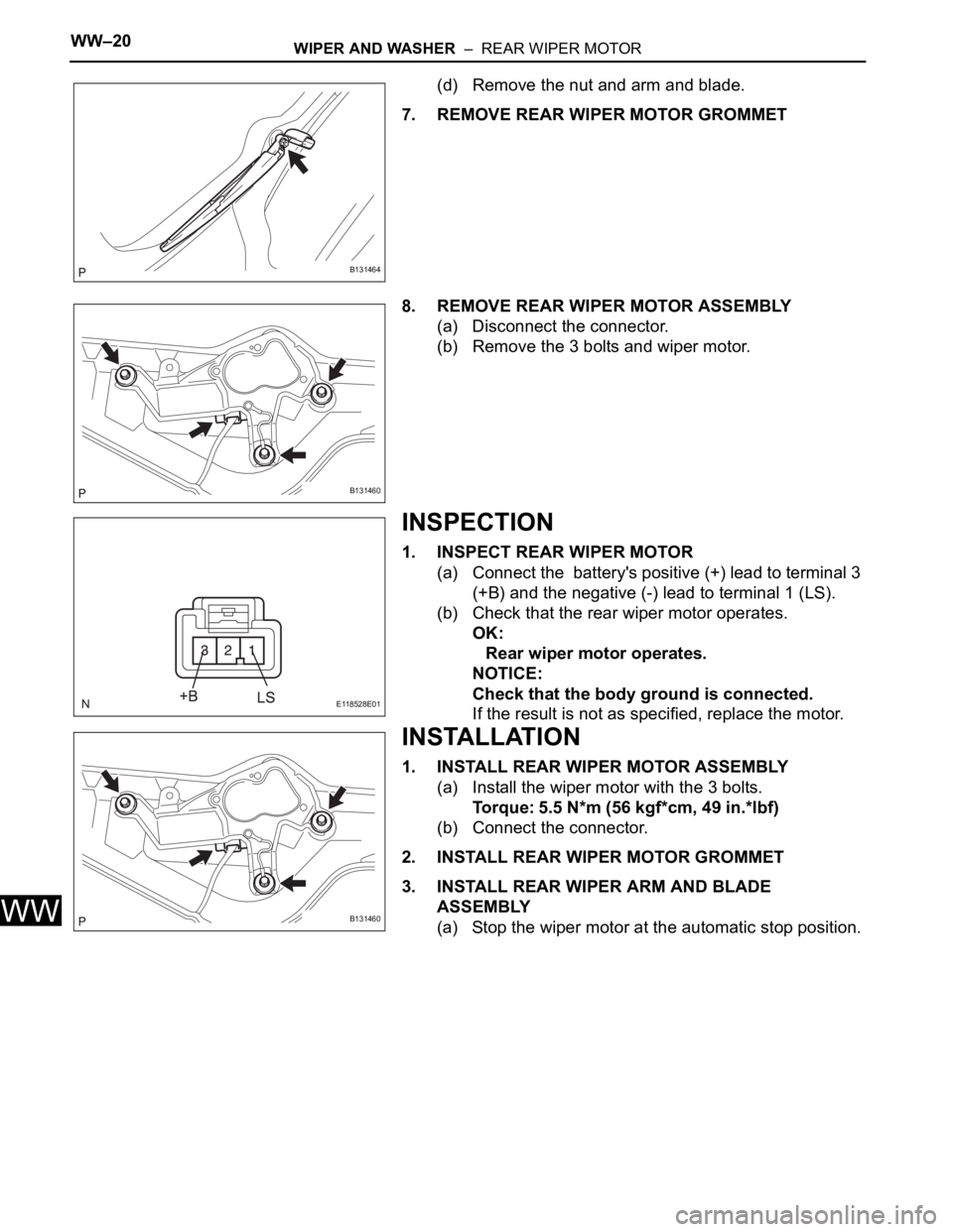 TOYOTA RAV4 2006  Service Repair Manual WW–20WIPER AND WASHER  –  REAR WIPER MOTOR
WW
(d) Remove the nut and arm and blade.
7. REMOVE REAR WIPER MOTOR GROMMET
8. REMOVE REAR WIPER MOTOR ASSEMBLY
(a) Disconnect the connector.
(b) Remove 