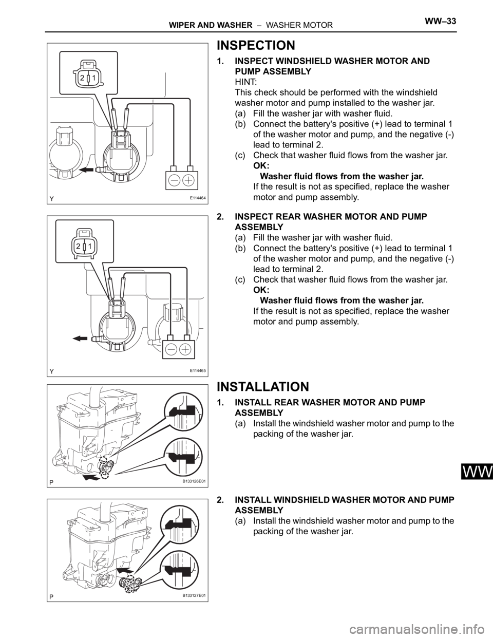 TOYOTA RAV4 2006  Service Repair Manual WIPER AND WASHER  –  WASHER MOTORWW–33
WW
INSPECTION
1. INSPECT WINDSHIELD WASHER MOTOR AND 
PUMP ASSEMBLY
HINT:
This check should be performed with the windshield 
washer motor and pump installed