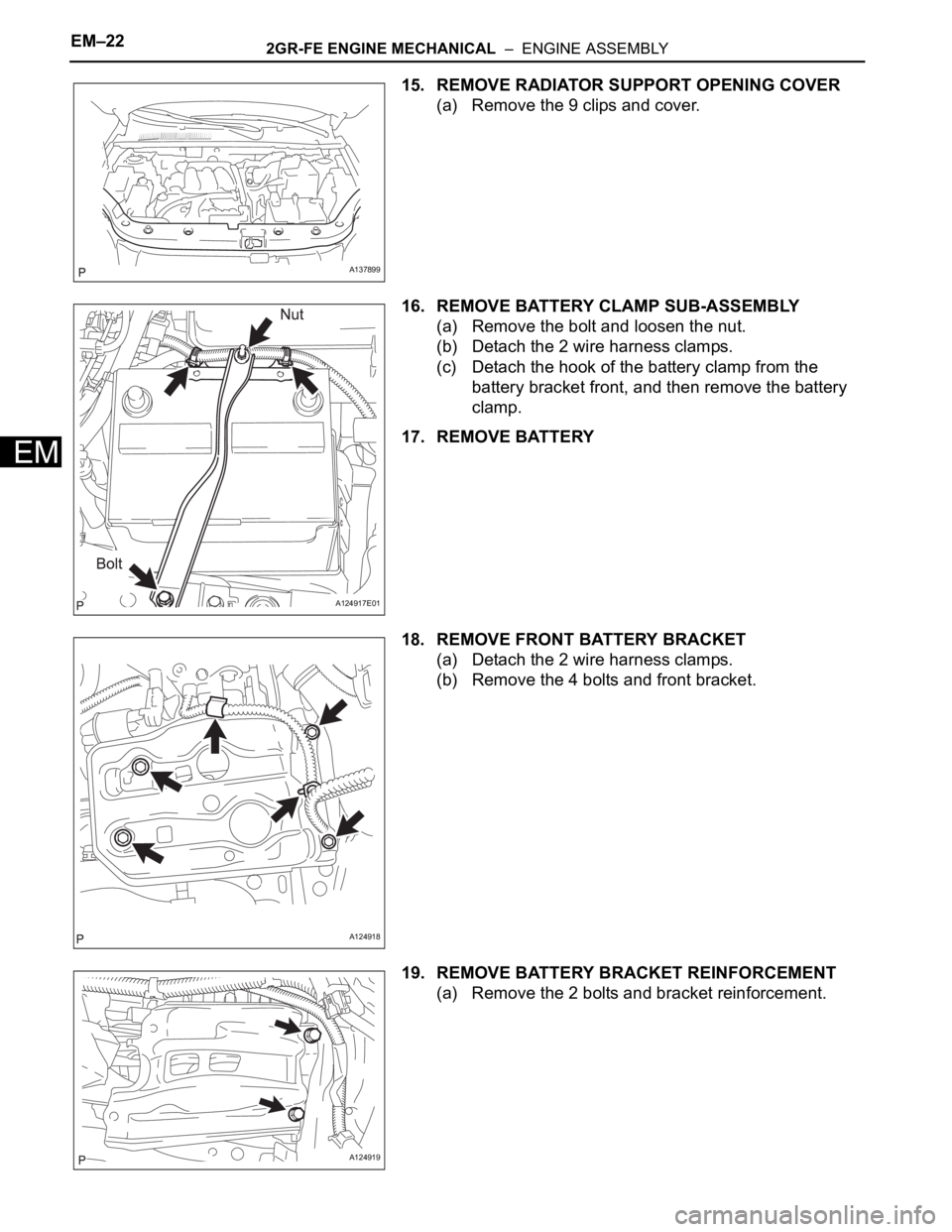TOYOTA RAV4 2006  Service Repair Manual EM–222GR-FE ENGINE MECHANICAL  –  ENGINE ASSEMBLY
EM
15. REMOVE RADIATOR SUPPORT OPENING COVER
(a) Remove the 9 clips and cover.
16. REMOVE BATTERY CLAMP SUB-ASSEMBLY
(a) Remove the bolt and loose