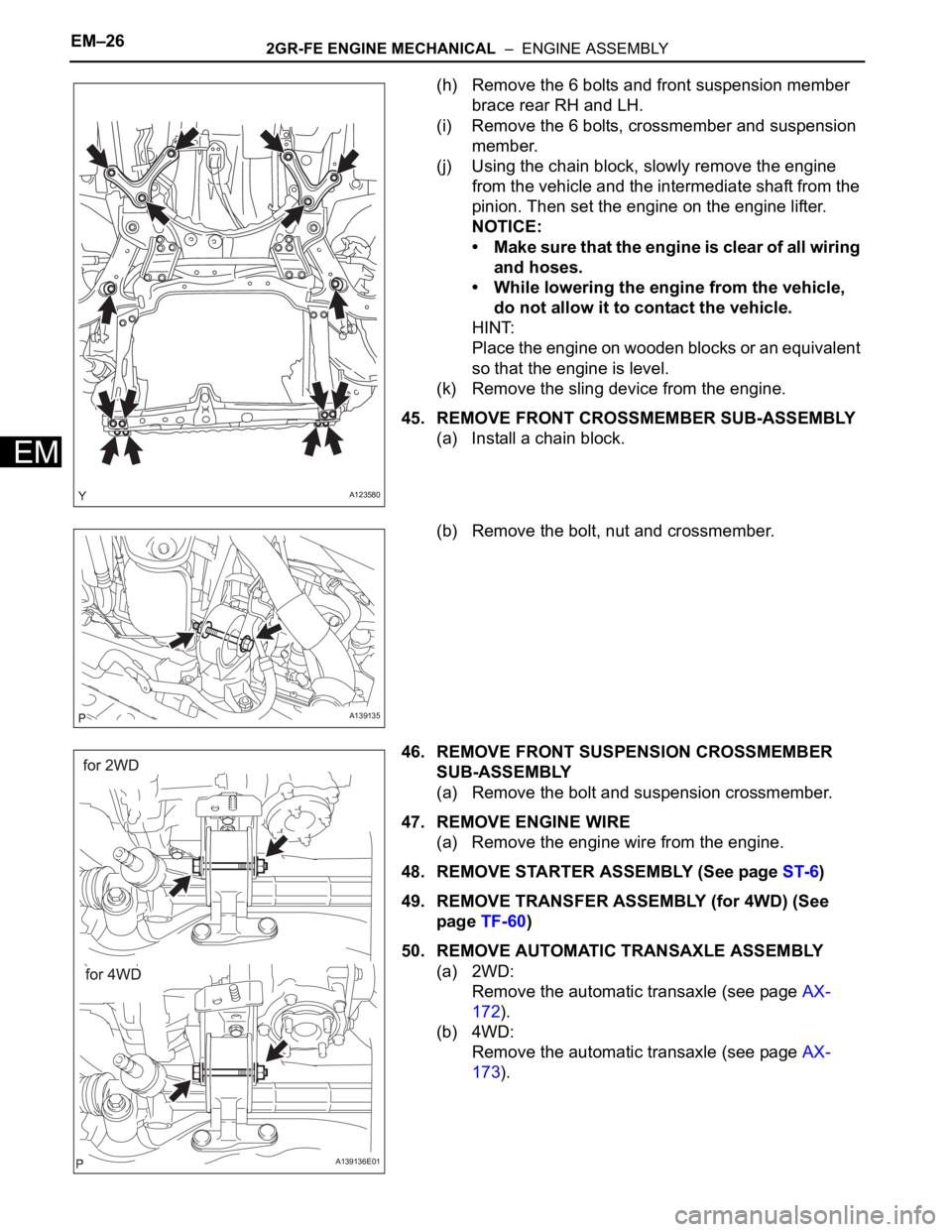 TOYOTA RAV4 2006  Service Repair Manual EM–262GR-FE ENGINE MECHANICAL  –  ENGINE ASSEMBLY
EM
(h) Remove the 6 bolts and front suspension member 
brace rear RH and LH.
(i) Remove the 6 bolts, crossmember and suspension 
member.
(j) Using