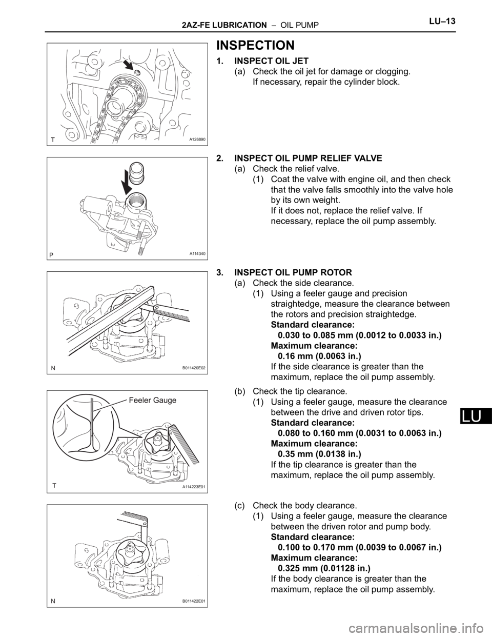 TOYOTA RAV4 2006  Service Repair Manual 2AZ-FE LUBRICATION  –  OIL PUMPLU–13
LU
INSPECTION
1. INSPECT OIL JET
(a) Check the oil jet for damage or clogging.
If necessary, repair the cylinder block.
2. INSPECT OIL PUMP RELIEF VALVE
(a) Ch
