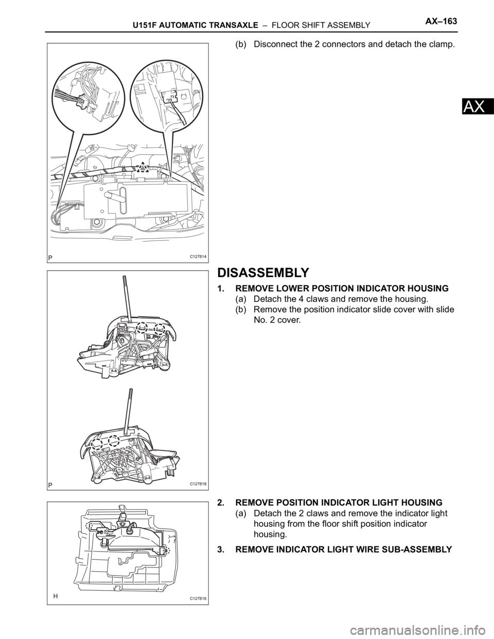 TOYOTA RAV4 2006  Service Repair Manual U151F AUTOMATIC TRANSAXLE  –  FLOOR SHIFT ASSEMBLYAX–163
AX
(b) Disconnect the 2 connectors and detach the clamp.
DISASSEMBLY
1. REMOVE LOWER POSITION INDICATOR HOUSING
(a) Detach the 4 claws and 