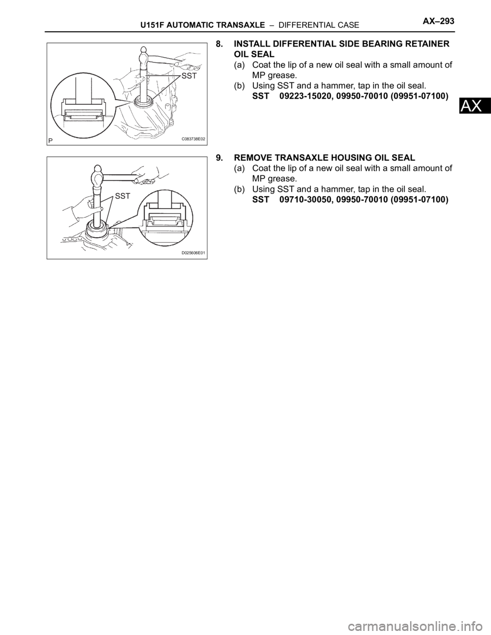 TOYOTA RAV4 2006  Service Repair Manual U151F AUTOMATIC TRANSAXLE  –  DIFFERENTIAL CASEAX–293
AX
8. INSTALL DIFFERENTIAL SIDE BEARING RETAINER 
OIL SEAL
(a) Coat the lip of a new oil seal with a small amount of 
MP grease.
(b) Using SST