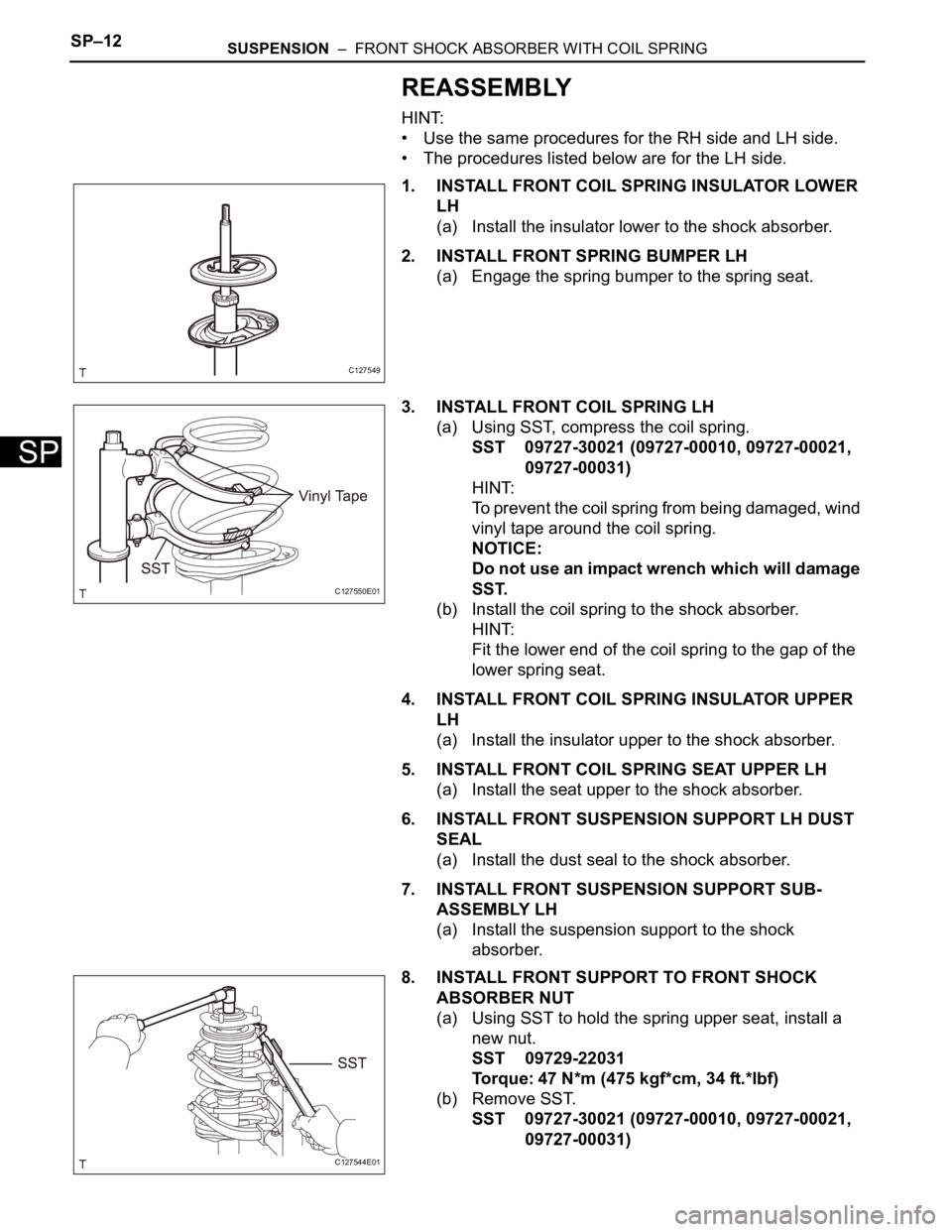 TOYOTA RAV4 2006  Service Repair Manual SP–12SUSPENSION  –  FRONT SHOCK ABSORBER WITH COIL SPRING
SP
REASSEMBLY
HINT:
• Use the same procedures for the RH side and LH side.
• The procedures listed below are for the LH side.
1. INSTA