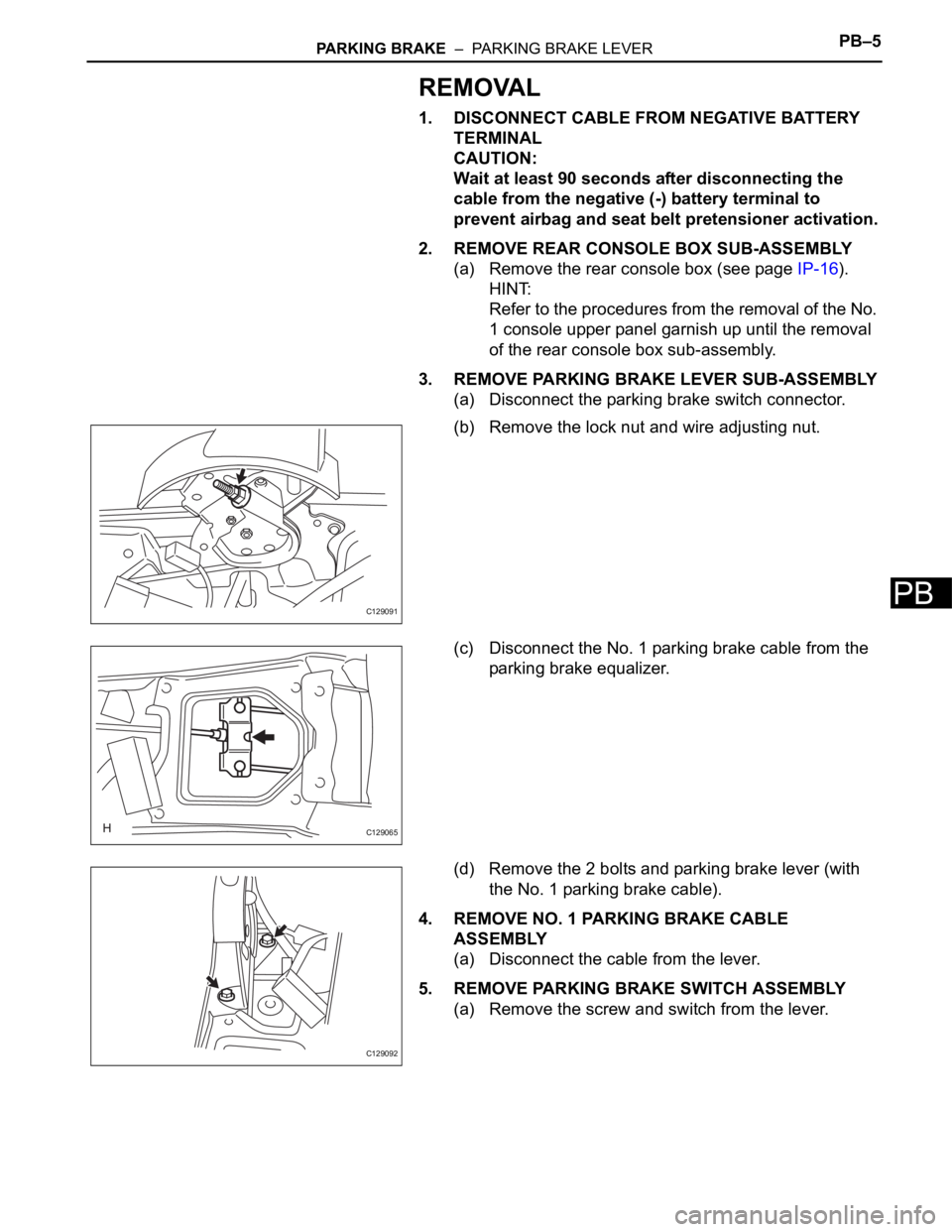 TOYOTA RAV4 2006  Service Repair Manual PARKING BRAKE  –  PARKING BRAKE LEVERPB–5
PB
REMOVAL
1. DISCONNECT CABLE FROM NEGATIVE BATTERY 
TERMINAL
CAUTION:
Wait at least 90 seconds after disconnecting the 
cable from the negative (-) batt
