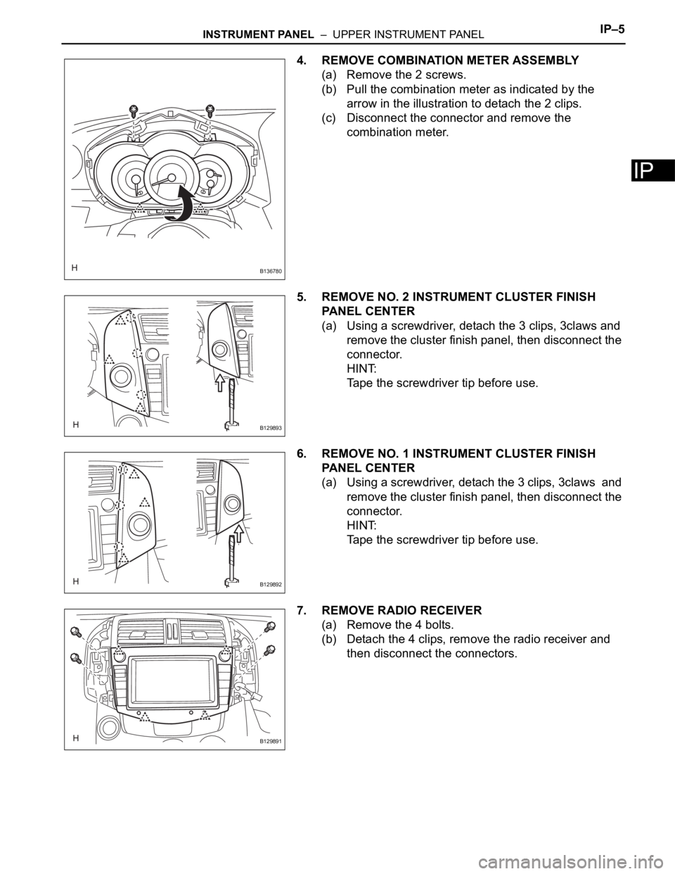 TOYOTA RAV4 2006  Service Repair Manual INSTRUMENT PANEL  –  UPPER INSTRUMENT PANELIP–5
IP
4. REMOVE COMBINATION METER ASSEMBLY
(a) Remove the 2 screws.
(b) Pull the combination meter as indicated by the 
arrow in the illustration to de