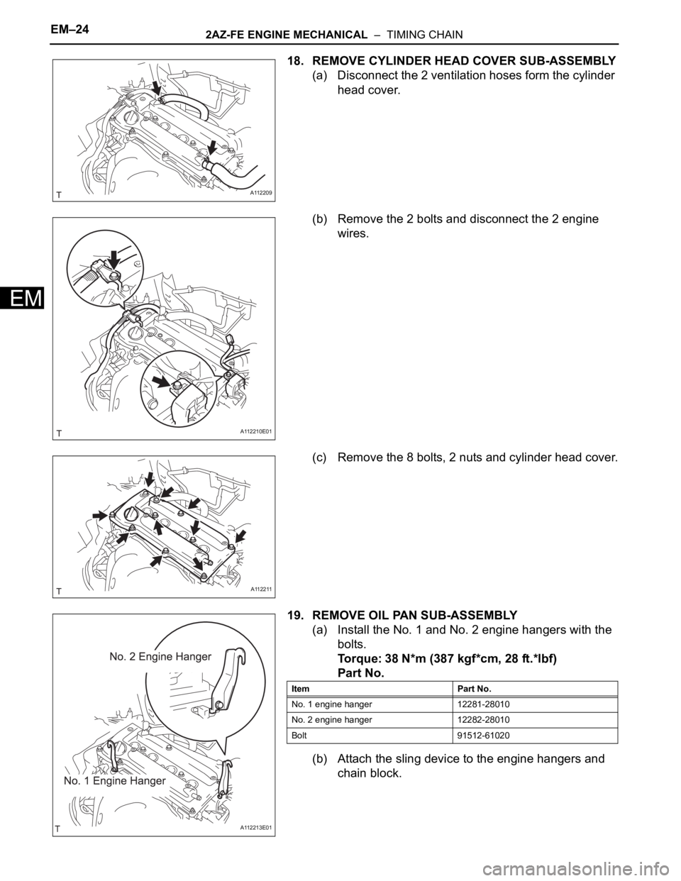 TOYOTA RAV4 2006  Service Repair Manual EM–242AZ-FE ENGINE MECHANICAL  –  TIMING CHAIN
EM
18. REMOVE CYLINDER HEAD COVER SUB-ASSEMBLY
(a) Disconnect the 2 ventilation hoses form the cylinder 
head cover.
(b) Remove the 2 bolts and disco