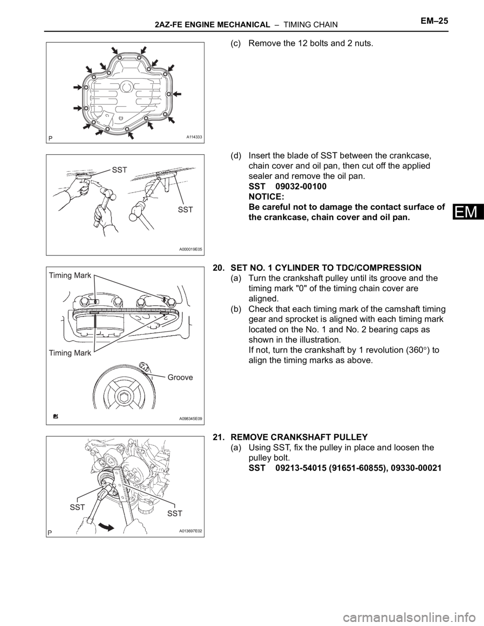TOYOTA RAV4 2006  Service Repair Manual 2AZ-FE ENGINE MECHANICAL  –  TIMING CHAINEM–25
EM
(c) Remove the 12 bolts and 2 nuts.
(d) Insert the blade of SST between the crankcase, 
chain cover and oil pan, then cut off the applied 
sealer 