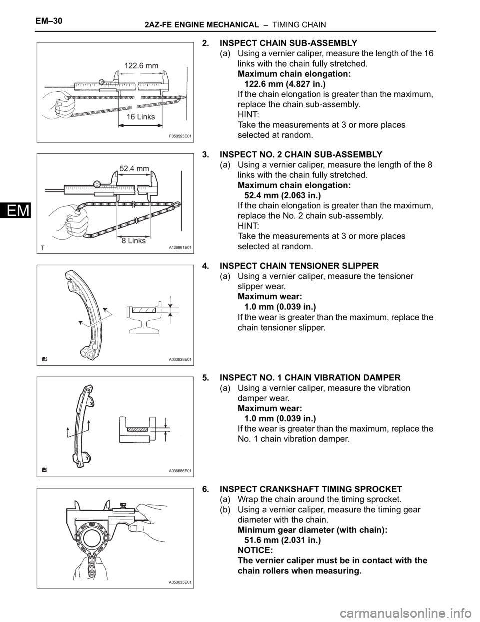 TOYOTA RAV4 2006  Service Repair Manual EM–302AZ-FE ENGINE MECHANICAL  –  TIMING CHAIN
EM
2. INSPECT CHAIN SUB-ASSEMBLY
(a) Using a vernier caliper, measure the length of the 16 
links with the chain fully stretched.
Maximum chain elong
