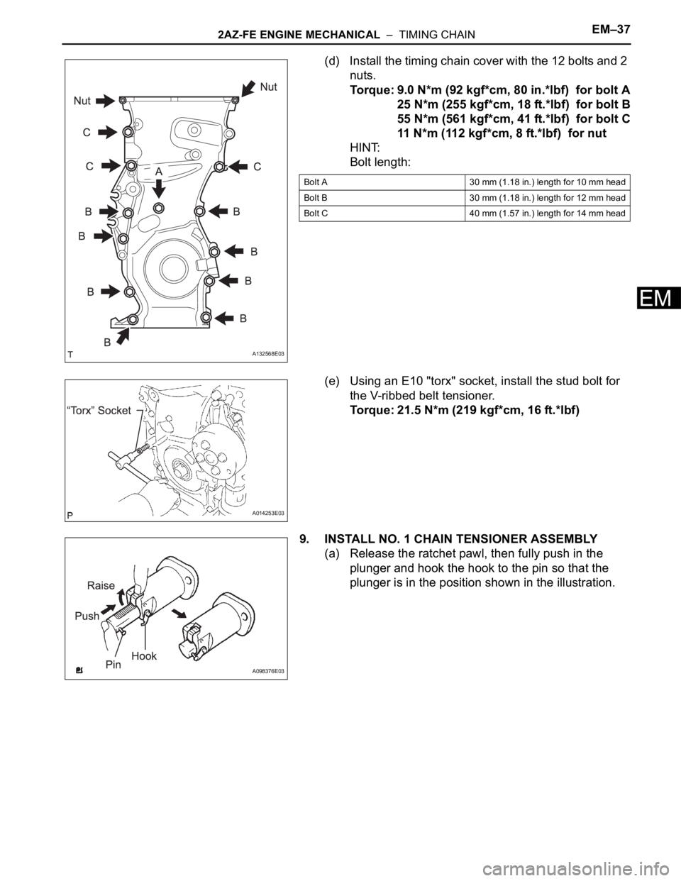 TOYOTA RAV4 2006  Service Repair Manual 2AZ-FE ENGINE MECHANICAL  –  TIMING CHAINEM–37
EM
(d) Install the timing chain cover with the 12 bolts and 2 
nuts.
Torque: 9.0 N*m (92 kgf*cm, 80 in.*lbf)  for bolt A
25 N*m (255 kgf*cm, 18 ft.*l