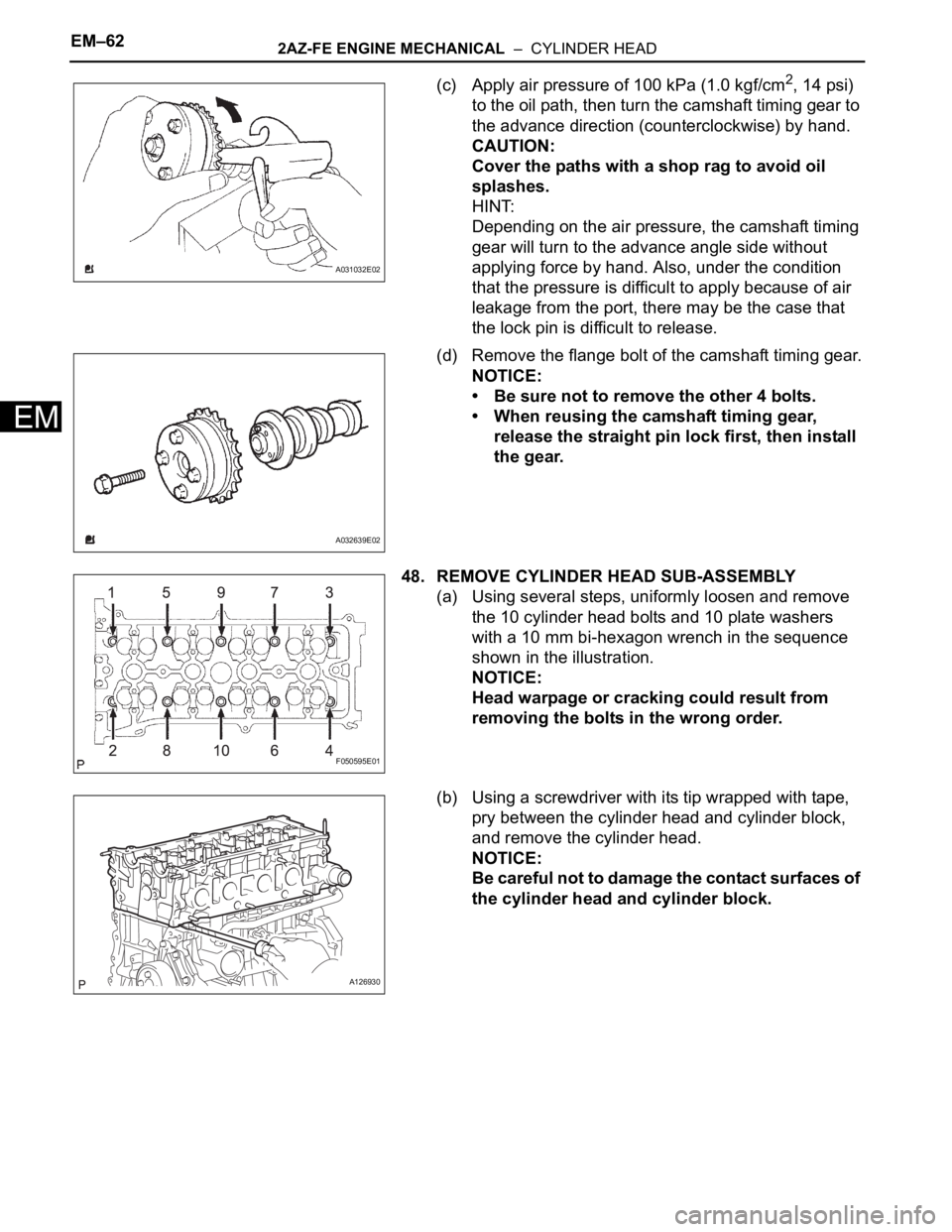 TOYOTA RAV4 2006  Service Repair Manual EM–622AZ-FE ENGINE MECHANICAL  –  CYLINDER HEAD
EM
(c) Apply air pressure of 100 kPa (1.0 kgf/cm2, 14 psi) 
to the oil path, then turn the camshaft timing gear to 
the advance direction (countercl