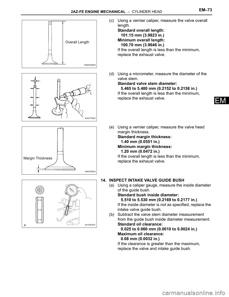 TOYOTA RAV4 2006  Service Repair Manual 2AZ-FE ENGINE MECHANICAL  –  CYLINDER HEADEM–73
EM
(c) Using a vernier caliper, measure the valve overall 
length.
Standard overall length:
101.15 mm (3.9823 in.)
Minimum overall length:
100.70 mm