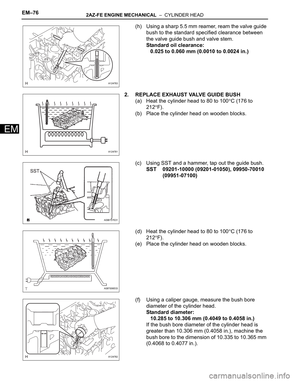 TOYOTA RAV4 2006  Service Repair Manual EM–762AZ-FE ENGINE MECHANICAL  –  CYLINDER HEAD
EM
(h) Using a sharp 5.5 mm reamer, ream the valve guide 
bush to the standard specified clearance between 
the valve guide bush and valve stem.
Sta