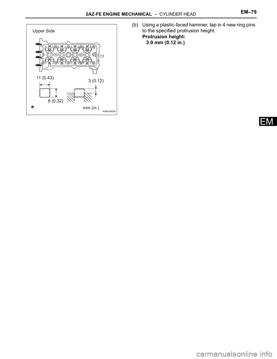 TOYOTA RAV4 2006  Service Repair Manual 2AZ-FE ENGINE MECHANICAL  –  CYLINDER HEADEM–79
EM
(b) Using a plastic-faced hammer, tap in 4 new ring pins 
to the specified protrusion height.
Protrusion height:
3.0 mm (0.12 in.)
A098140E04 