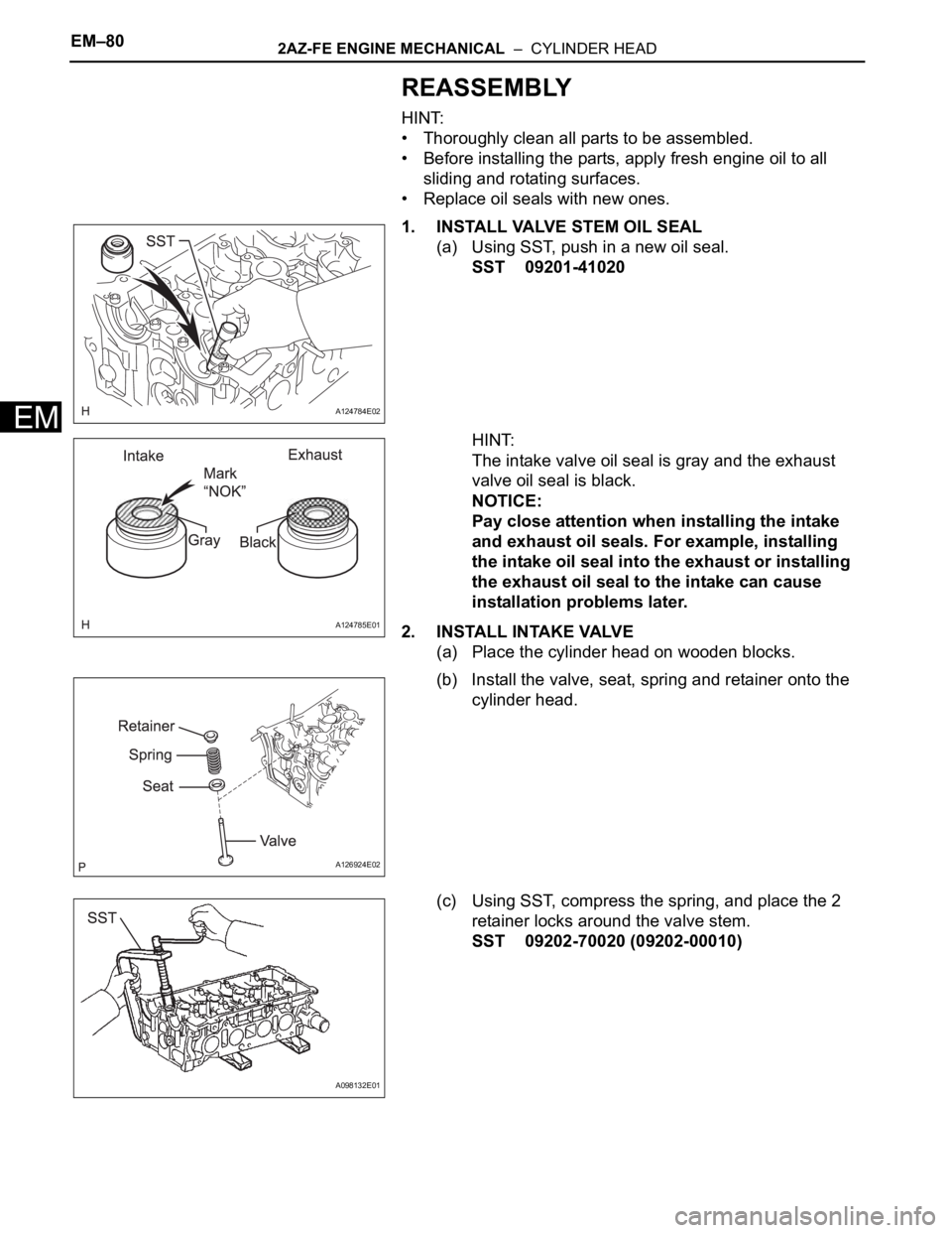 TOYOTA RAV4 2006  Service Repair Manual EM–802AZ-FE ENGINE MECHANICAL  –  CYLINDER HEAD
EM
REASSEMBLY
HINT:
• Thoroughly clean all parts to be assembled.
• Before installing the parts, apply fresh engine oil to all 
sliding and rota
