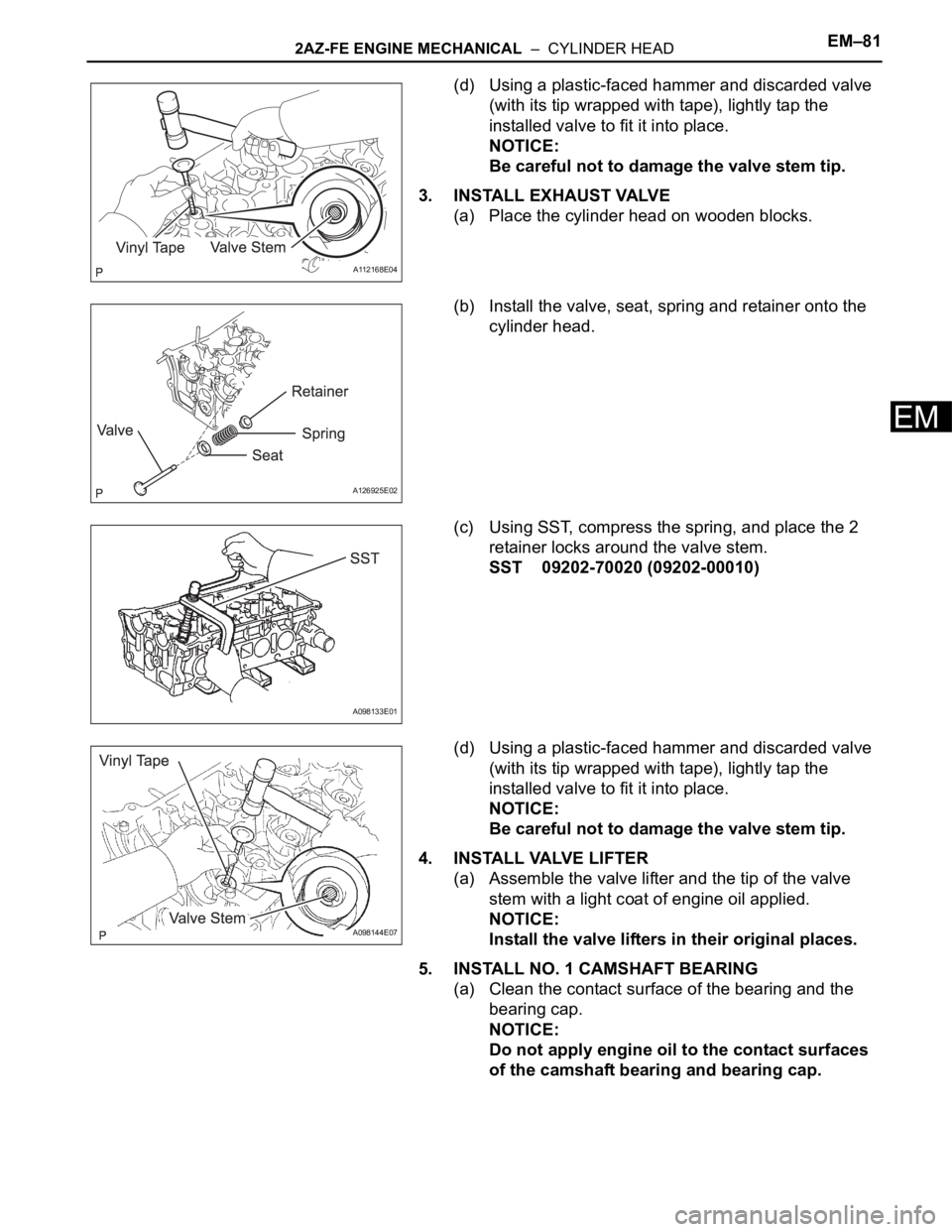 TOYOTA RAV4 2006  Service Repair Manual 2AZ-FE ENGINE MECHANICAL  –  CYLINDER HEADEM–81
EM
(d) Using a plastic-faced hammer and discarded valve 
(with its tip wrapped with tape), lightly tap the 
installed valve to fit it into place.
NO