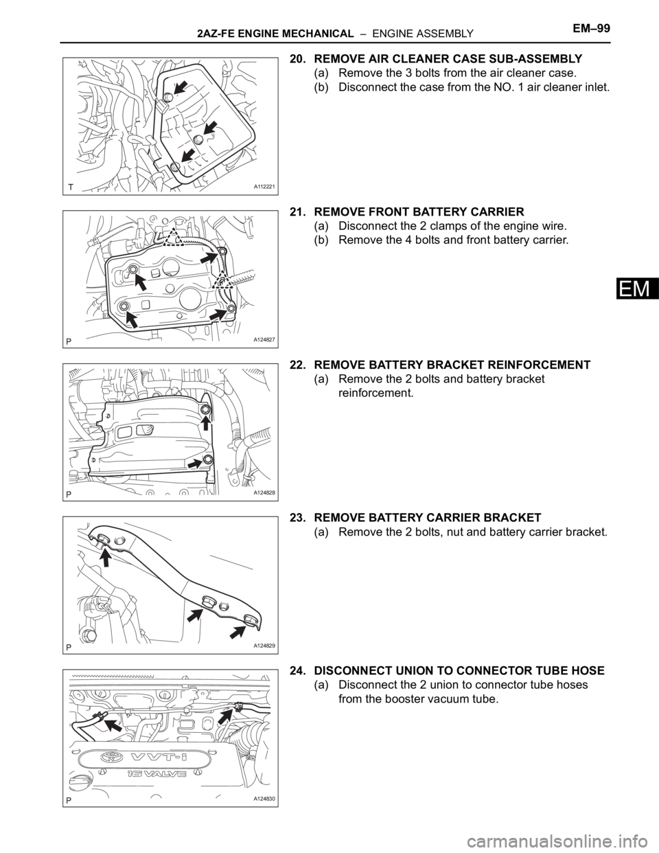 TOYOTA RAV4 2006  Service Repair Manual 2AZ-FE ENGINE MECHANICAL  –  ENGINE ASSEMBLYEM–99
EM
20. REMOVE AIR CLEANER CASE SUB-ASSEMBLY
(a) Remove the 3 bolts from the air cleaner case.
(b) Disconnect the case from the NO. 1 air cleaner i