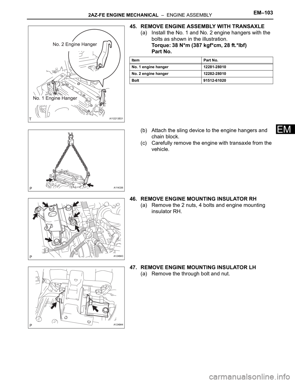 TOYOTA RAV4 2006  Service Repair Manual 2AZ-FE ENGINE MECHANICAL  –  ENGINE ASSEMBLYEM–103
EM
45. REMOVE ENGINE ASSEMBLY WITH TRANSAXLE
(a) Install the No. 1 and No. 2 engine hangers with the 
bolts as shown in the illustration.
Torque: