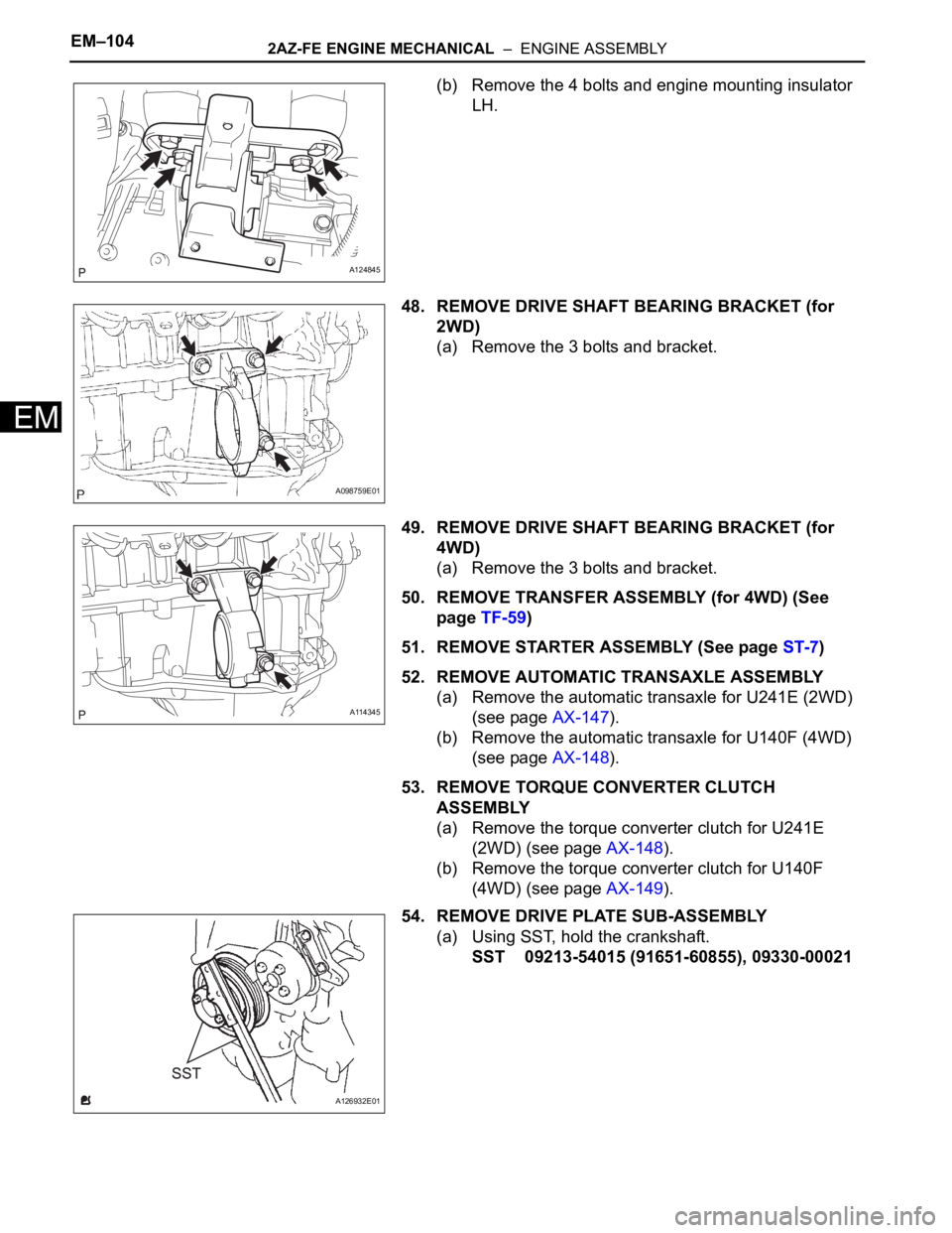TOYOTA RAV4 2006  Service Repair Manual EM–1042AZ-FE ENGINE MECHANICAL  –  ENGINE ASSEMBLY
EM
(b) Remove the 4 bolts and engine mounting insulator 
LH.
48. REMOVE DRIVE SHAFT BEARING BRACKET (for 
2WD)
(a) Remove the 3 bolts and bracket