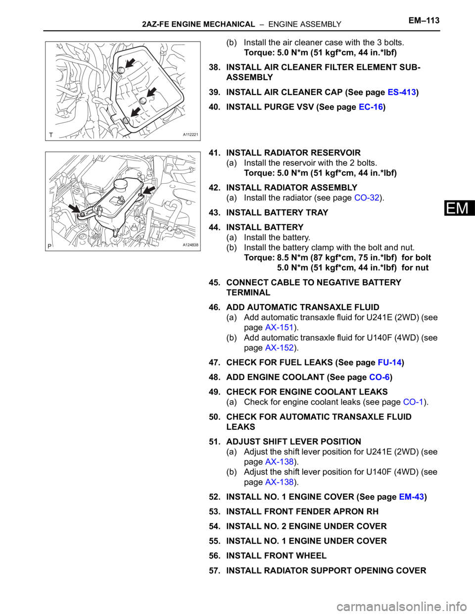 TOYOTA RAV4 2006 Service Repair Manual 2AZ-FE ENGINE MECHANICAL – ENGINE ASSEMBLYEM–113
EM
(b) Install the air cleaner case with the 3 bolts.
Torque: 5.0 N*m (51 kgf*cm, 44 in.*lbf)
38. INSTALL AIR CLEANER FILTER ELEMENT SUB-
ASSEMBL TOYOTA RAV4 2006 Service Repair Manual 2AZ-FE ENGINE MECHANICAL – ENGINE ASSEMBLYEM–113
EM
(b) Install the air cleaner case with the 3 bolts.
Torque: 5.0 N*m (51 kgf*cm, 44 in.*lbf)
38. INSTALL AIR CLEANER FILTER ELEMENT SUB-
ASSEMBL
