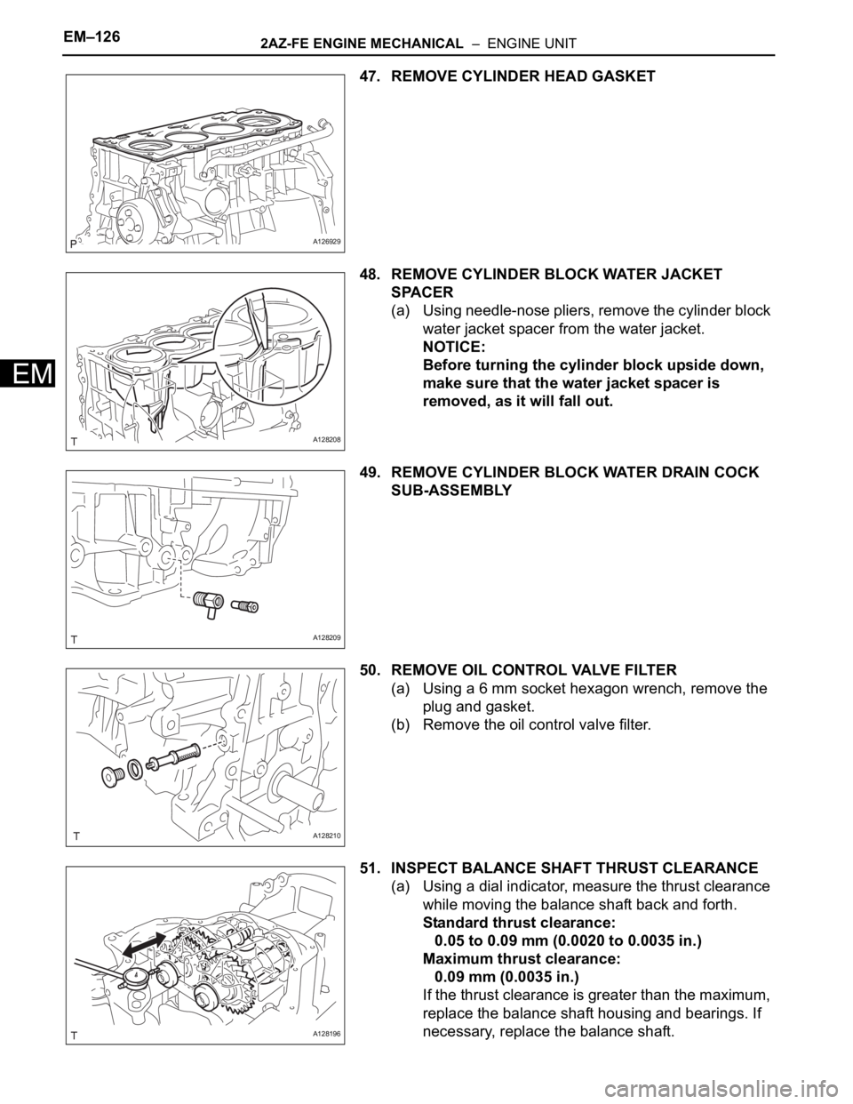TOYOTA RAV4 2006  Service Repair Manual EM–1262AZ-FE ENGINE MECHANICAL  –  ENGINE UNIT
EM
47. REMOVE CYLINDER HEAD GASKET
48. REMOVE CYLINDER BLOCK WATER JACKET 
SPACER
(a) Using needle-nose pliers, remove the cylinder block 
water jack