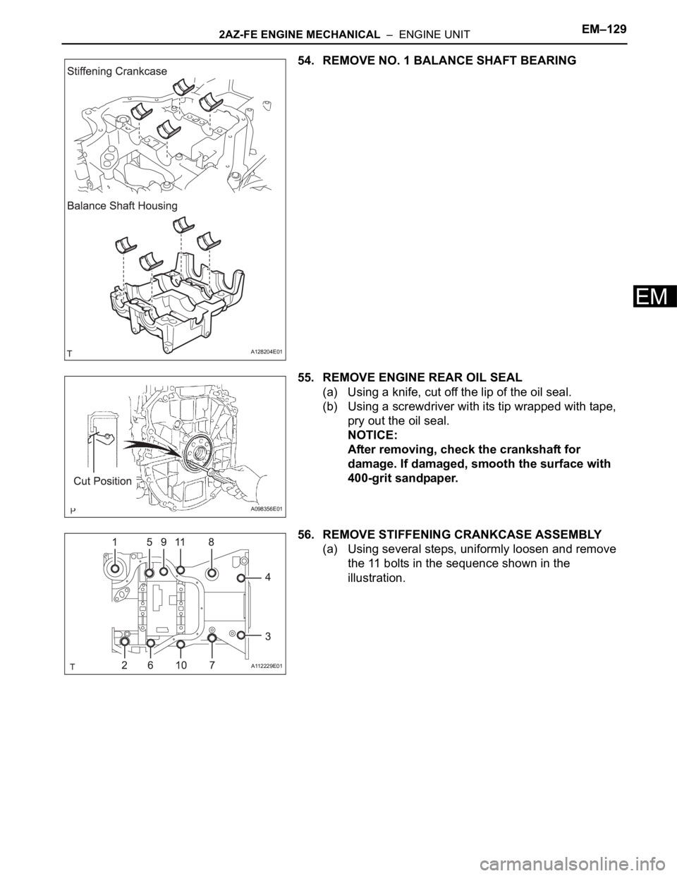 TOYOTA RAV4 2006  Service Repair Manual 2AZ-FE ENGINE MECHANICAL  –  ENGINE UNITEM–129
EM
54. REMOVE NO. 1 BALANCE SHAFT BEARING
55. REMOVE ENGINE REAR OIL SEAL
(a) Using a knife, cut off the lip of the oil seal.
(b) Using a screwdriver