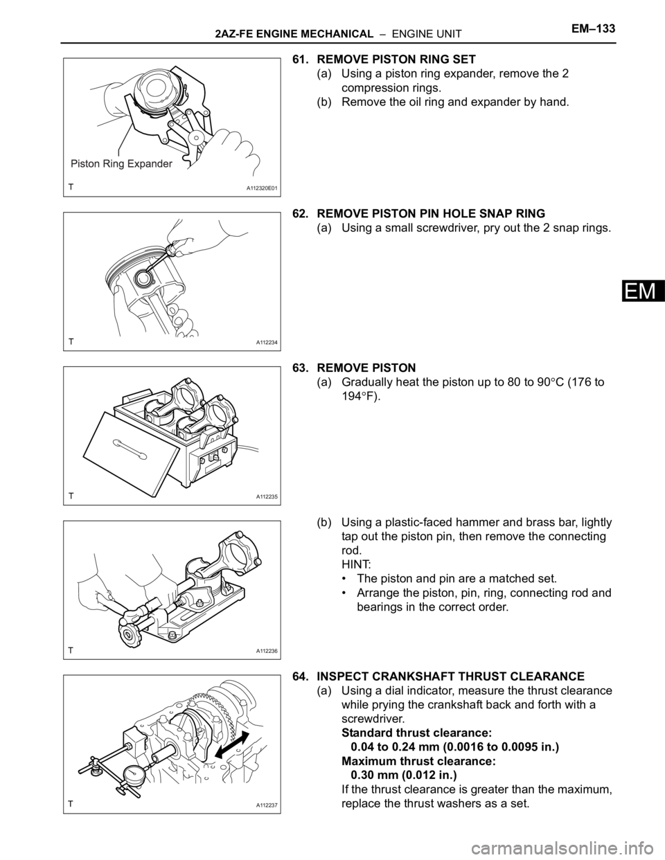 TOYOTA RAV4 2006  Service Repair Manual 2AZ-FE ENGINE MECHANICAL  –  ENGINE UNITEM–133
EM
61. REMOVE PISTON RING SET
(a) Using a piston ring expander, remove the 2 
compression rings.
(b) Remove the oil ring and expander by hand.
62. RE