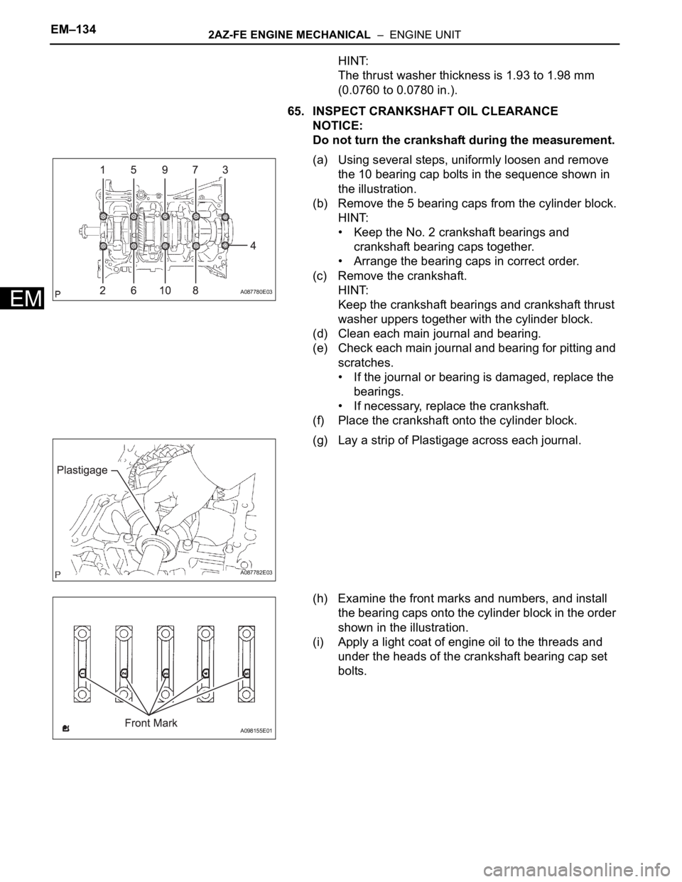 TOYOTA RAV4 2006  Service Repair Manual EM–1342AZ-FE ENGINE MECHANICAL  –  ENGINE UNIT
EM
HINT:
The thrust washer thickness is 1.93 to 1.98 mm 
(0.0760 to 0.0780 in.).
65. INSPECT CRANKSHAFT OIL CLEARANCE
NOTICE:
Do not turn the cranksh