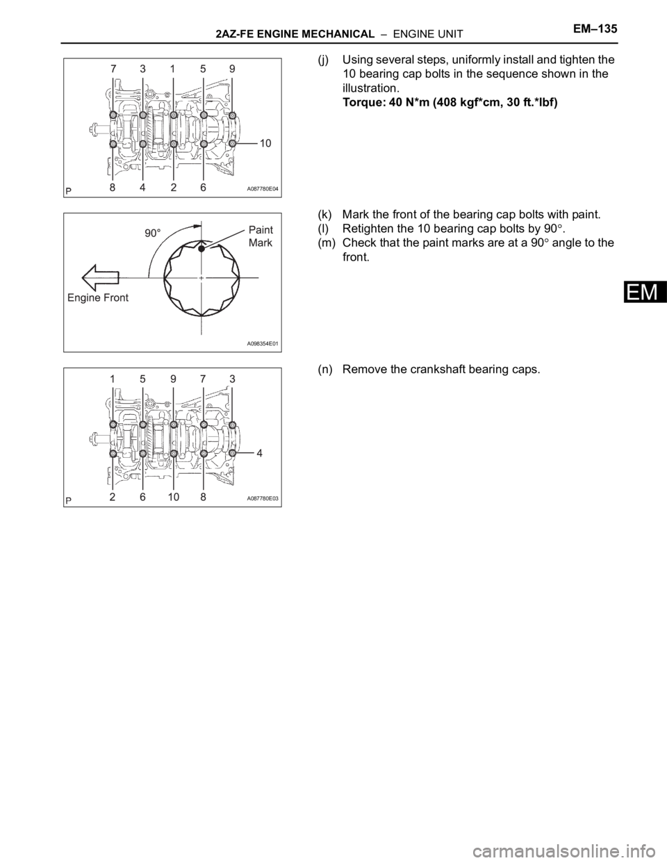 TOYOTA RAV4 2006  Service Repair Manual 2AZ-FE ENGINE MECHANICAL  –  ENGINE UNITEM–135
EM
(j) Using several steps, uniformly install and tighten the 
10 bearing cap bolts in the sequence shown in the 
illustration.
Torque: 40 N*m (408 k