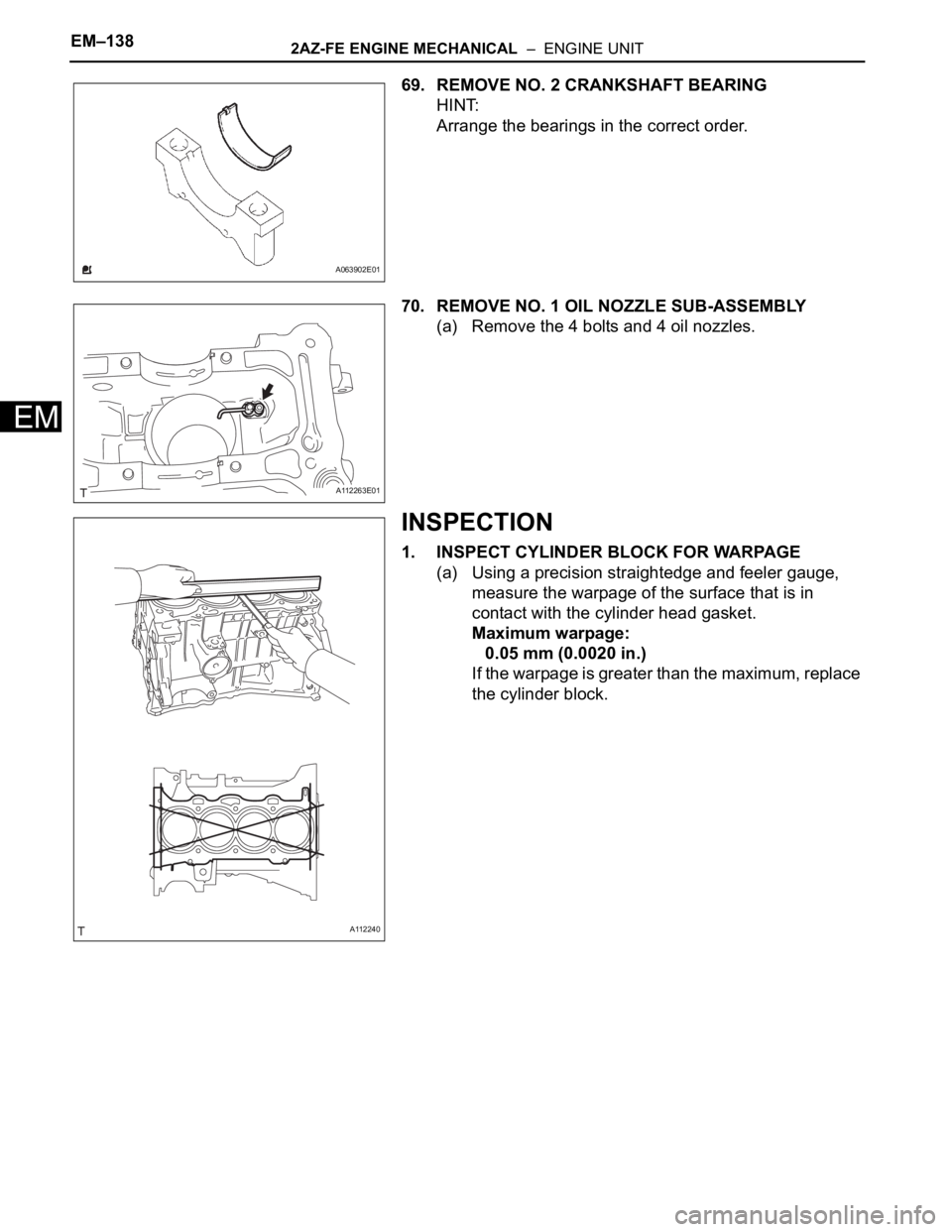 TOYOTA RAV4 2006  Service Repair Manual EM–1382AZ-FE ENGINE MECHANICAL  –  ENGINE UNIT
EM
69. REMOVE NO. 2 CRANKSHAFT BEARING
HINT:
Arrange the bearings in the correct order.
70. REMOVE NO. 1 OIL NOZZLE SUB-ASSEMBLY
(a) Remove the 4 bol