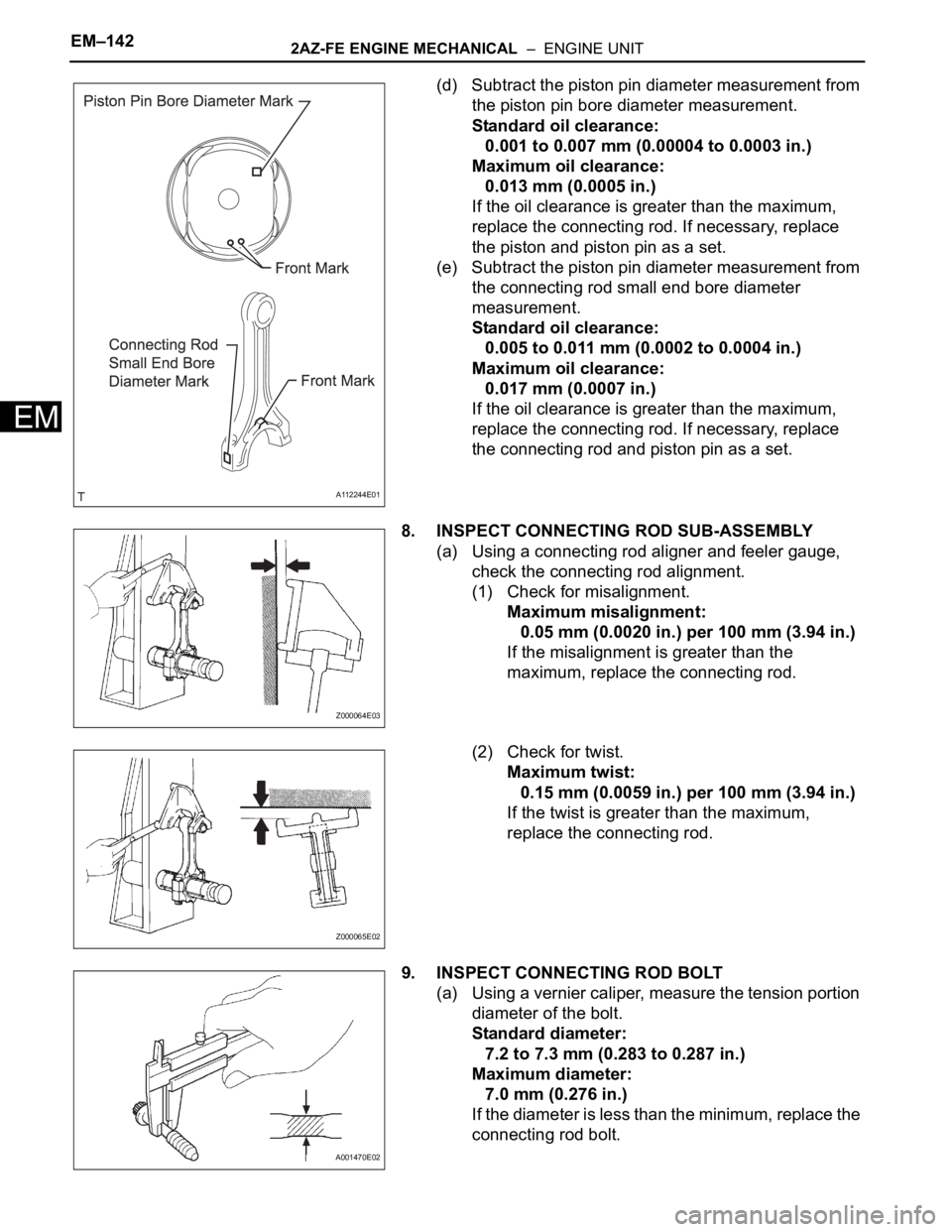 TOYOTA RAV4 2006  Service Repair Manual EM–1422AZ-FE ENGINE MECHANICAL  –  ENGINE UNIT
EM
(d) Subtract the piston pin diameter measurement from 
the piston pin bore diameter measurement.
Standard oil clearance:
0.001 to 0.007 mm (0.0000