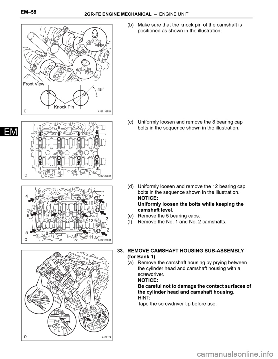 TOYOTA RAV4 2006  Service Repair Manual EM–582GR-FE ENGINE MECHANICAL  –  ENGINE UNIT
EM
(b) Make sure that the knock pin of the camshaft is 
positioned as shown in the illustration.
(c) Uniformly loosen and remove the 8 bearing cap 
bo